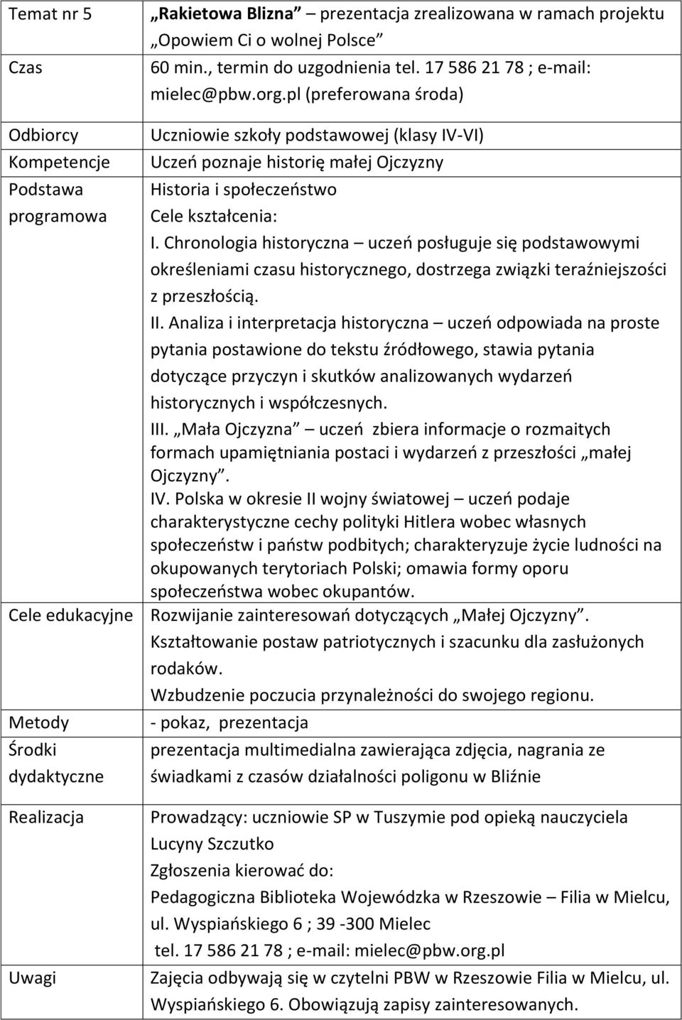 Chronologia historyczna uczeń posługuje się podstawowymi określeniami czasu historycznego, dostrzega związki teraźniejszości z przeszłością. II.