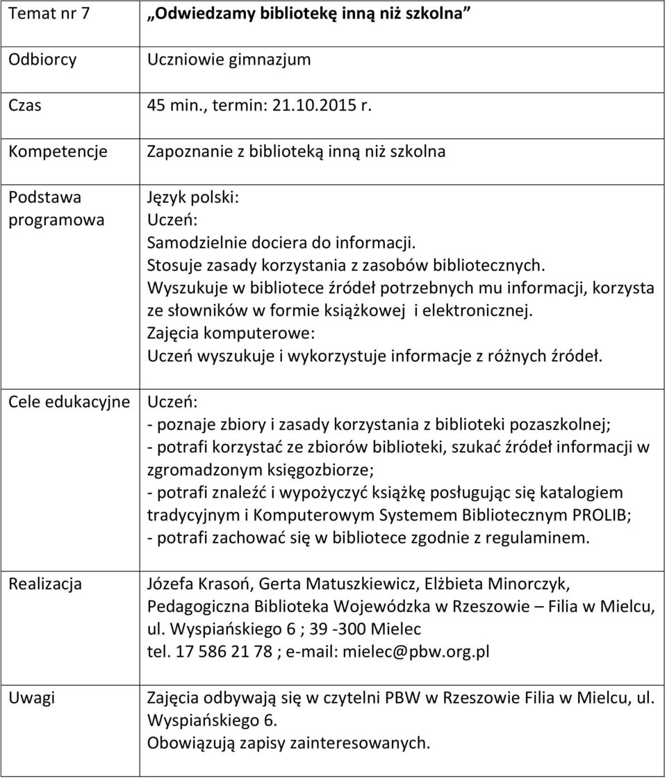 Wyszukuje w bibliotece źródeł potrzebnych mu informacji, korzysta ze słowników w formie książkowej i elektronicznej. Zajęcia komputerowe: Uczeń wyszukuje i wykorzystuje informacje z różnych źródeł.