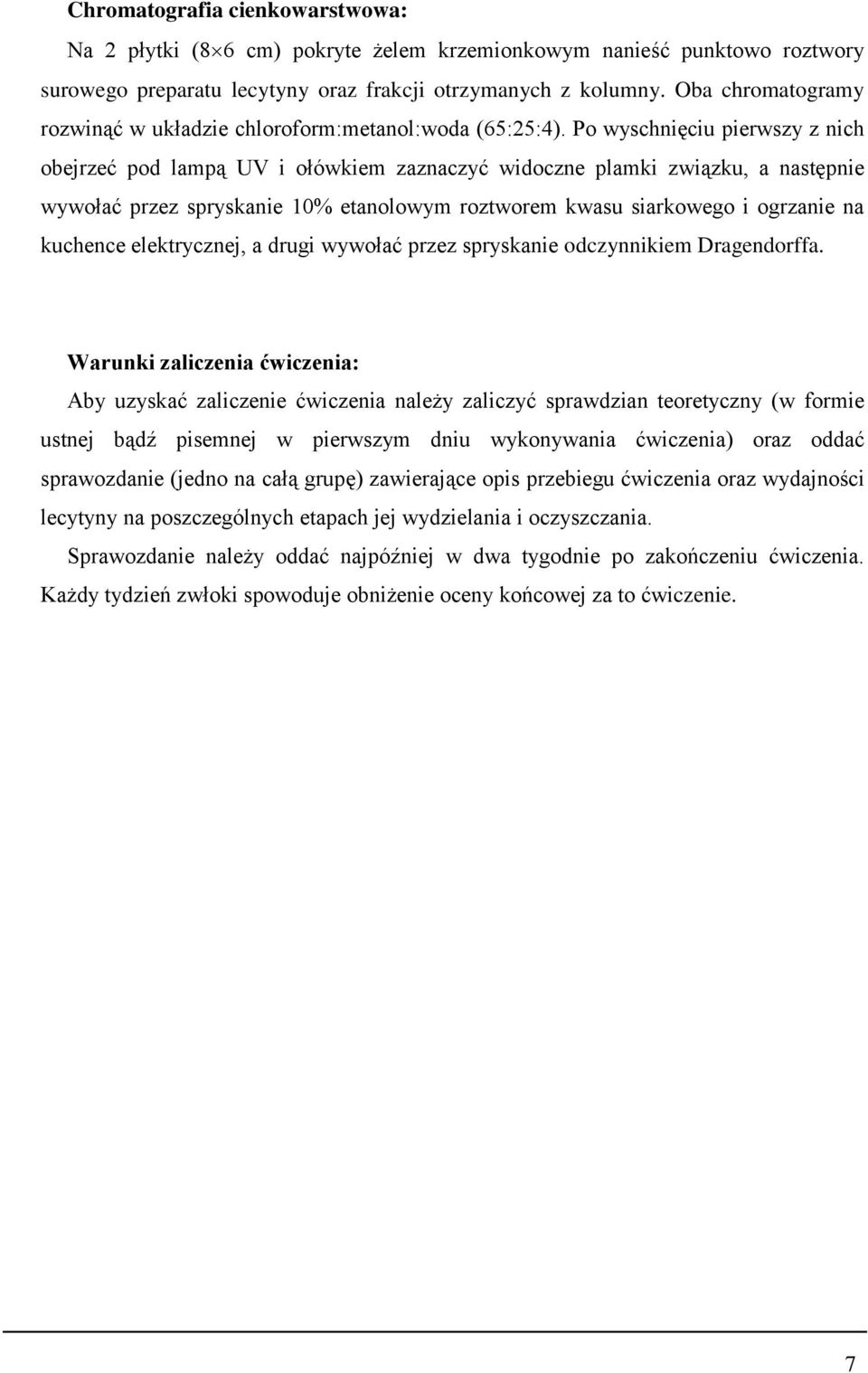 Po wyschnięciu pierwszy z nich obejrzeć pod lampą UV i ołówkiem zaznaczyć widoczne plamki związku, a następnie wywołać przez spryskanie 10% etanolowym roztworem kwasu siarkowego i ogrzanie na