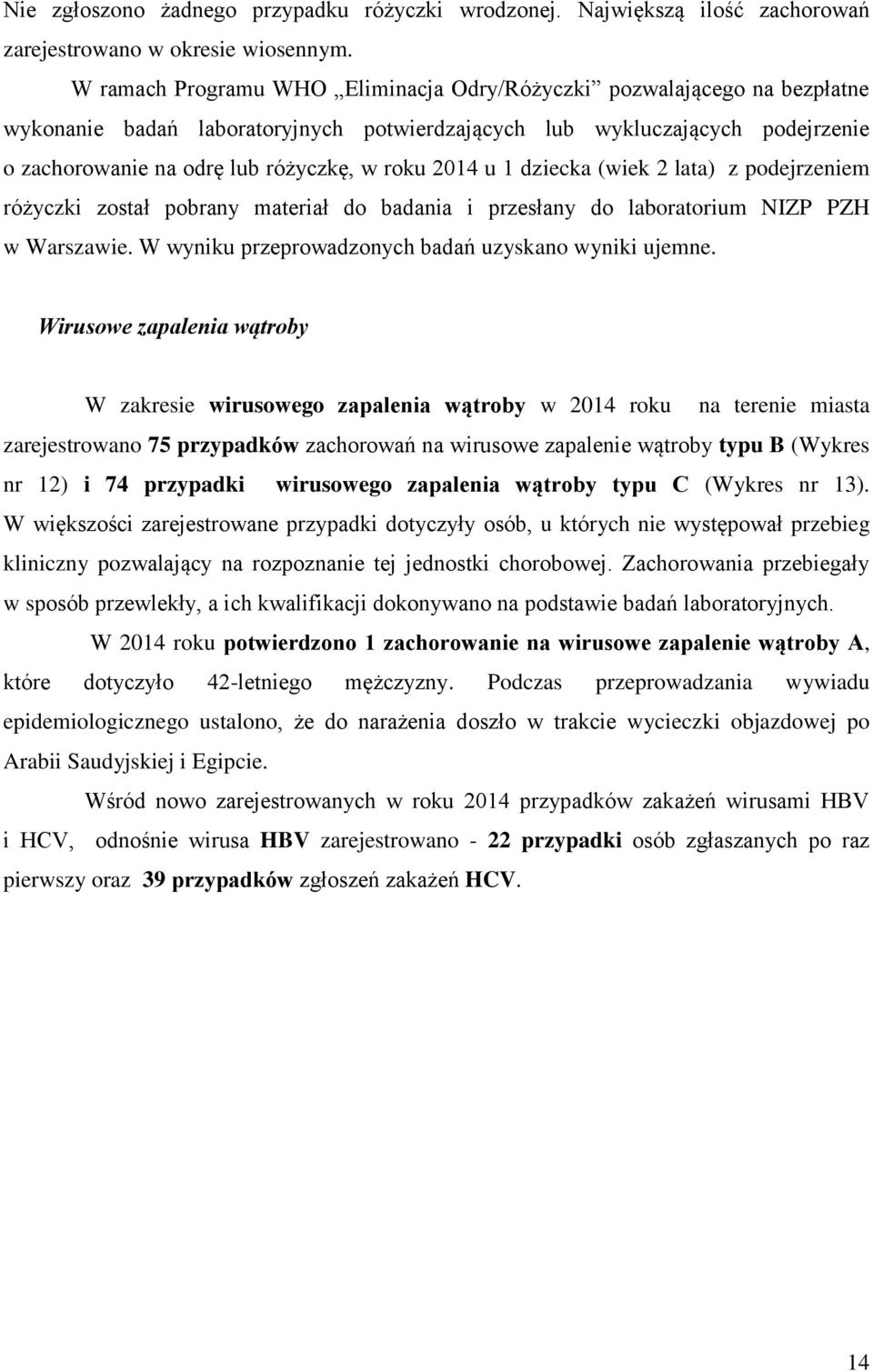 2014 u 1 dziecka (wiek 2 lata) z podejrzeniem różyczki został pobrany materiał do badania i przesłany do laboratorium NIZP PZH w Warszawie. W wyniku przeprowadzonych badań uzyskano wyniki ujemne.