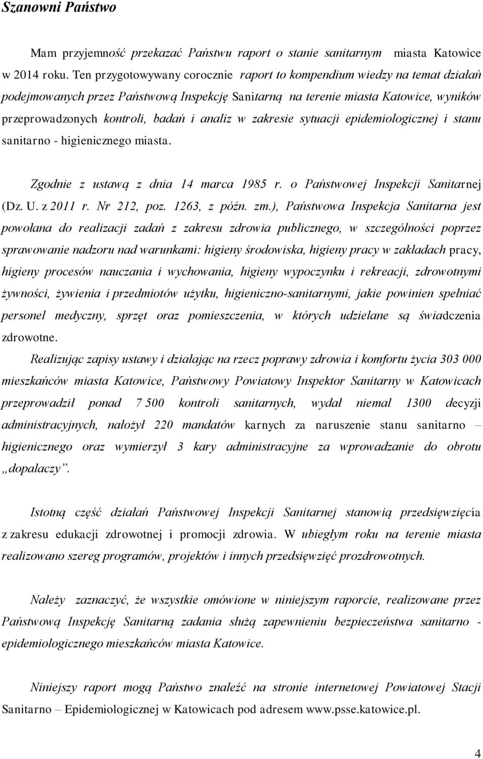 analiz w zakresie sytuacji epidemiologicznej i stanu sanitarno - higienicznego miasta. Zgodnie z ustawą z dnia 14 marca 1985 r. o Państwowej Inspekcji Sanitarnej (Dz. U. z 2011 r. Nr 212, poz.