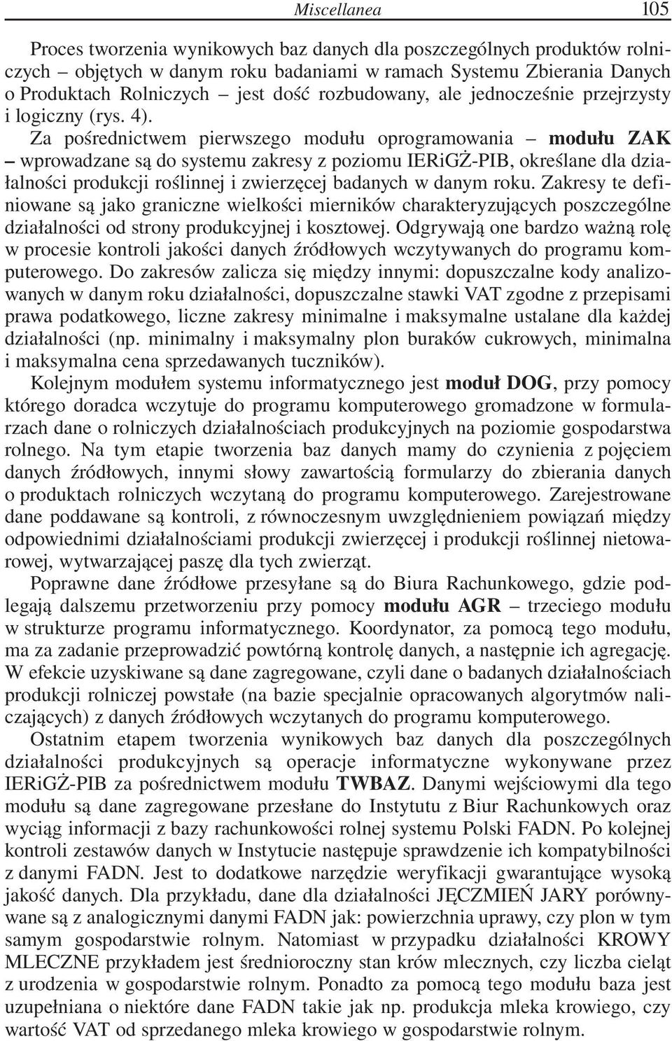 Za pośrednictwem pierwszego modułu oprogramowania modułu ZAK wprowadzane są do systemu zakresy z poziomu IERiGŻ-PIB, określane dla działalności produkcji roślinnej i zwierzęcej badanych w danym roku.