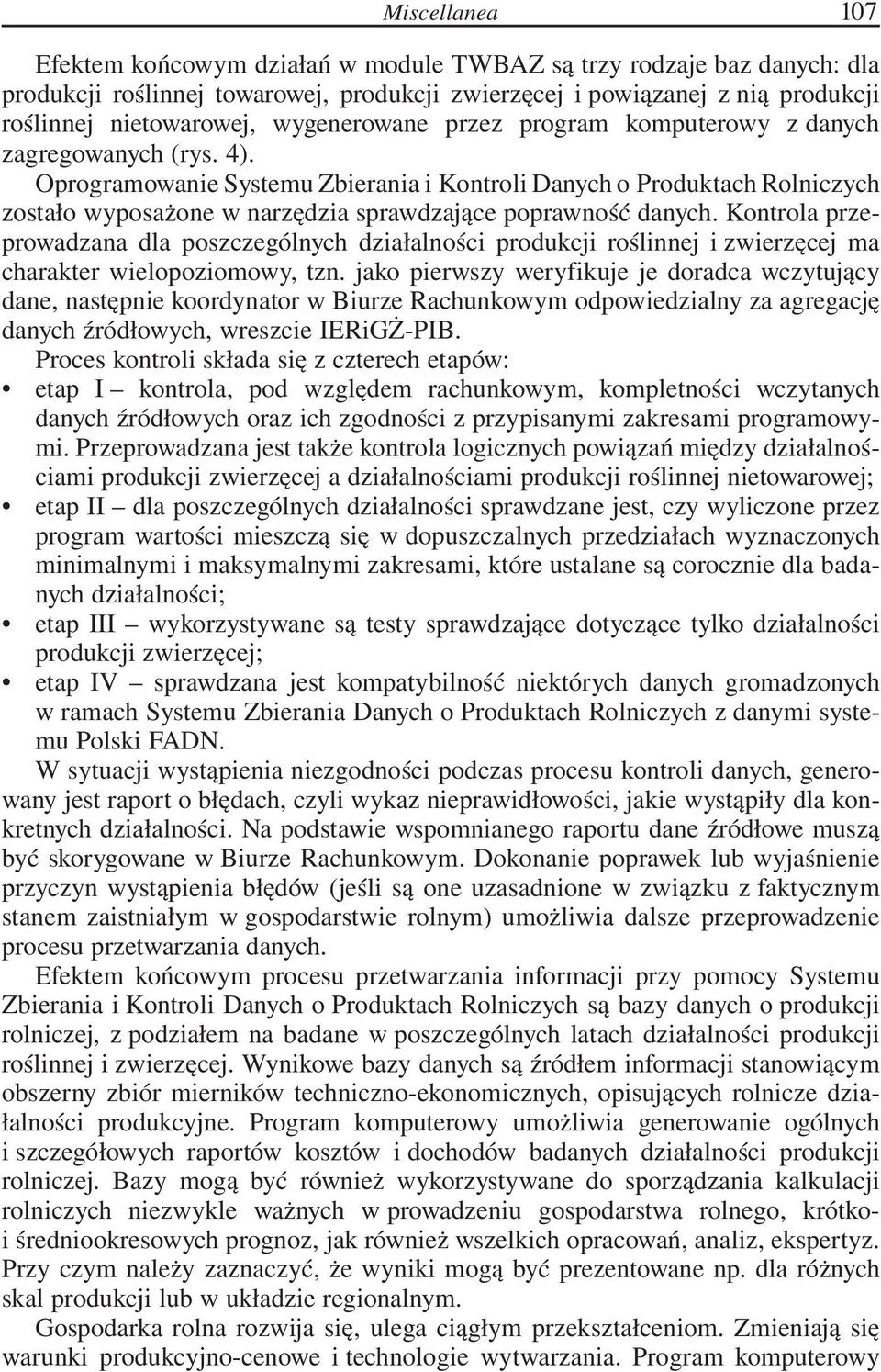 Oprogramowanie Systemu Zbierania i Kontroli Danych o Produktach Rolniczych zostało wyposażone w narzędzia sprawdzające poprawność danych.