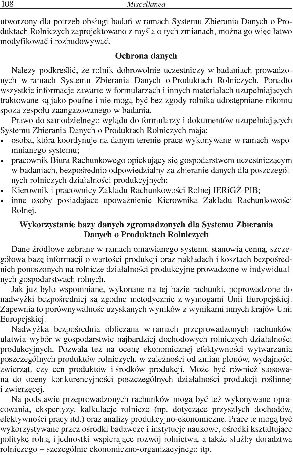 Ponadto wszystkie informacje zawarte w formularzach i innych materiałach uzupełniających traktowane są jako poufne i nie mogą być bez zgody rolnika udostępniane nikomu spoza zespołu zaangażowanego w