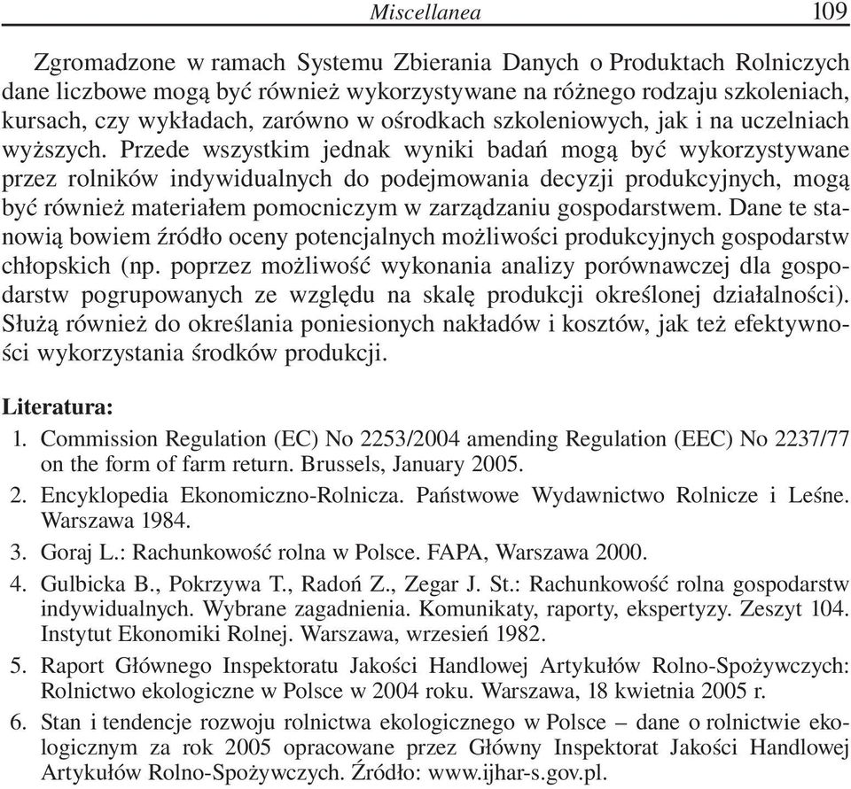 Przede wszystkim jednak wyniki badań mogą być wykorzystywane przez rolników indywidualnych do podejmowania decyzji produkcyjnych, mogą być również materiałem pomocniczym w zarządzaniu gospodarstwem.