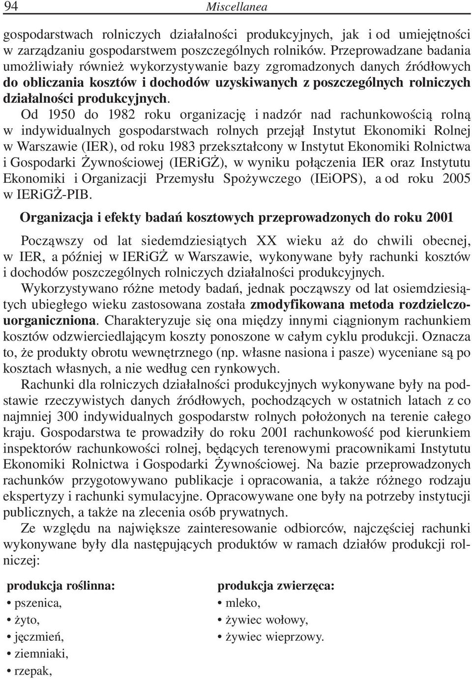 Od 1950 do 1982 roku organizację i nadzór nad rachunkowością rolną w indywidualnych gospodarstwach rolnych przejął Instytut Ekonomiki Rolnej w Warszawie (IER), od roku 1983 przekształcony w Instytut