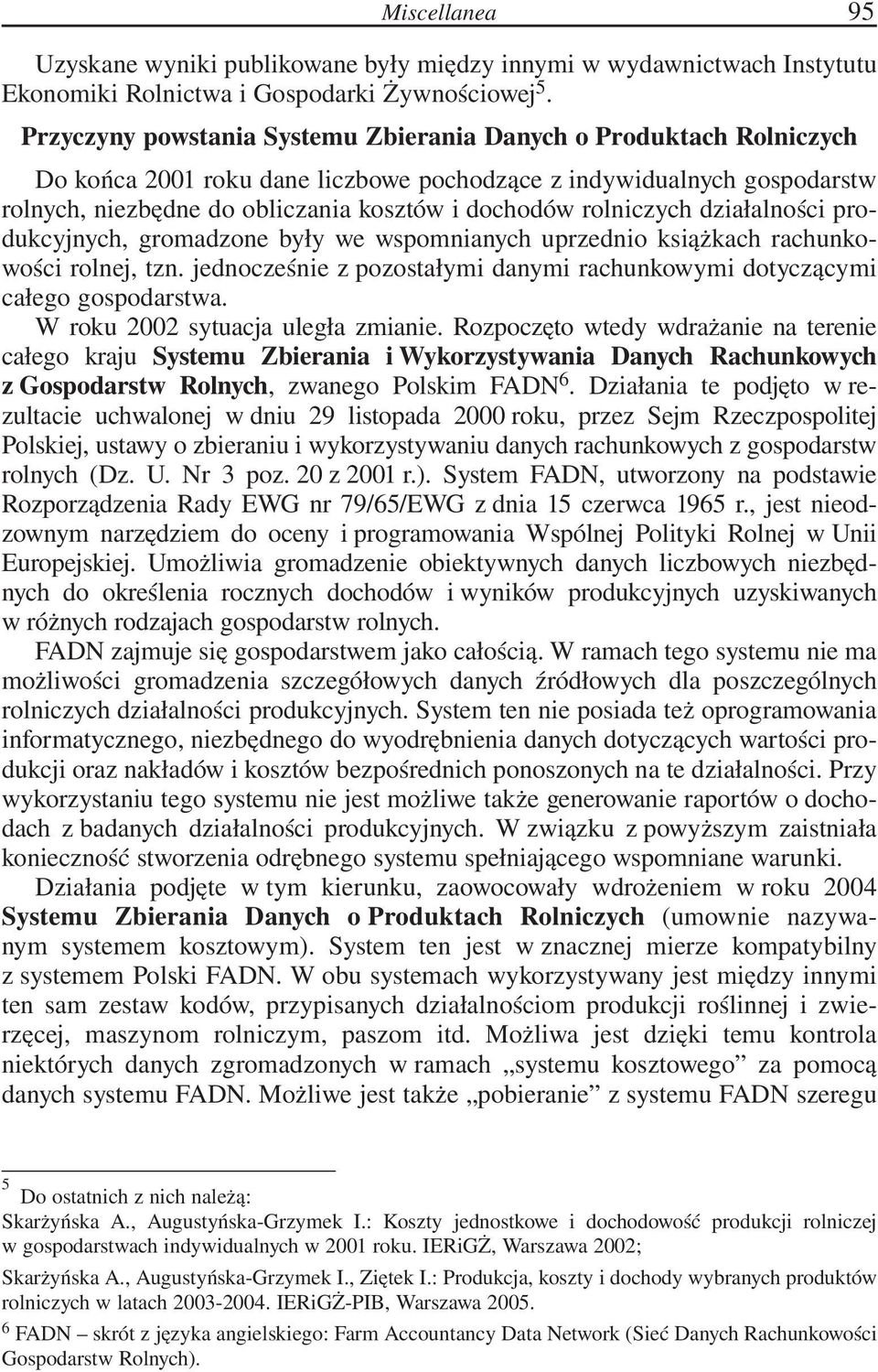 rolniczych działalności produkcyjnych, gromadzone były we wspomnianych uprzednio książkach rachunkowości rolnej, tzn. jednocześnie z pozostałymi danymi rachunkowymi dotyczącymi całego gospodarstwa.