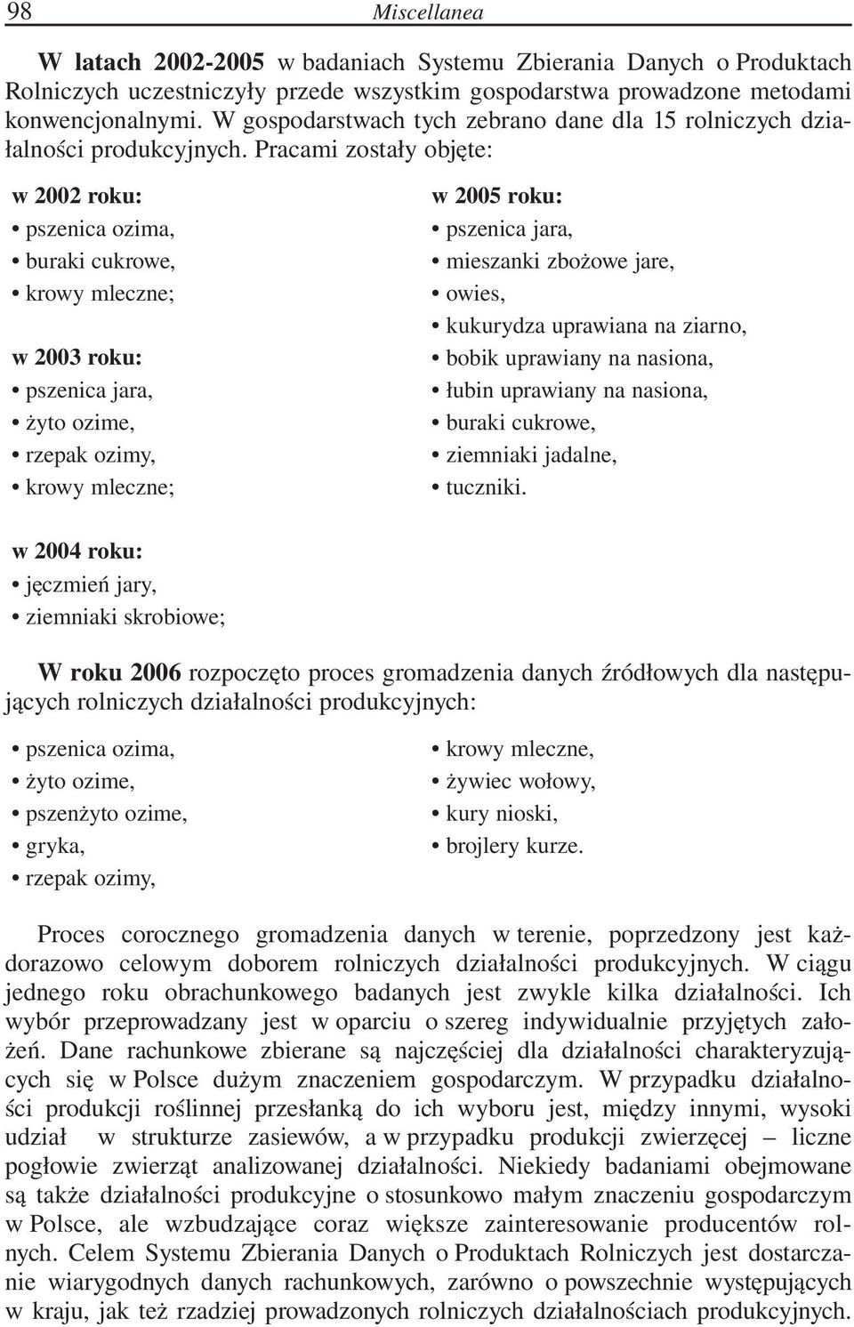 Pracami zostały objęte: w 2002 roku: pszenica ozima, buraki cukrowe, krowy mleczne; w 2003 roku: pszenica jara, żyto ozime, rzepak ozimy, krowy mleczne; w 2005 roku: pszenica jara, mieszanki zbożowe