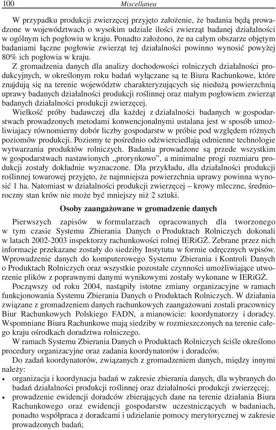 Z gromadzenia danych dla analizy dochodowości rolniczych działalności produkcyjnych, w określonym roku badań wyłączane są te Biura Rachunkowe, które znajdują się na terenie województw