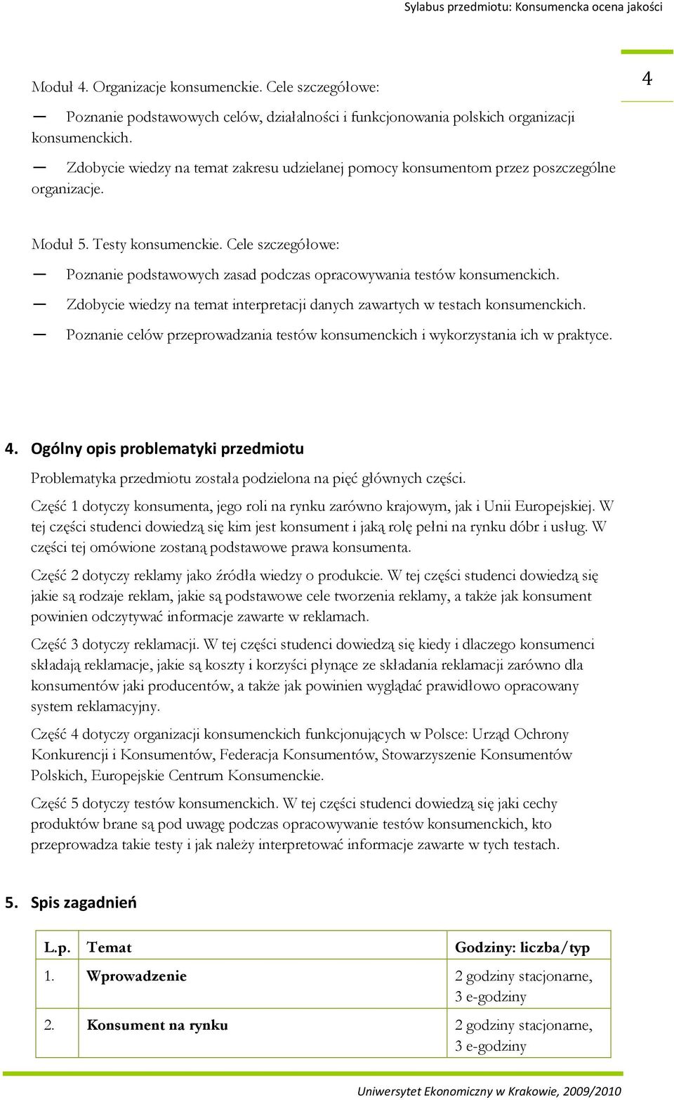 Cele szczegółowe: Poznanie podstawowych zasad podczas opracowywania testów konsumenckich. Zdobycie wiedzy na temat interpretacji danych zawartych w testach konsumenckich.