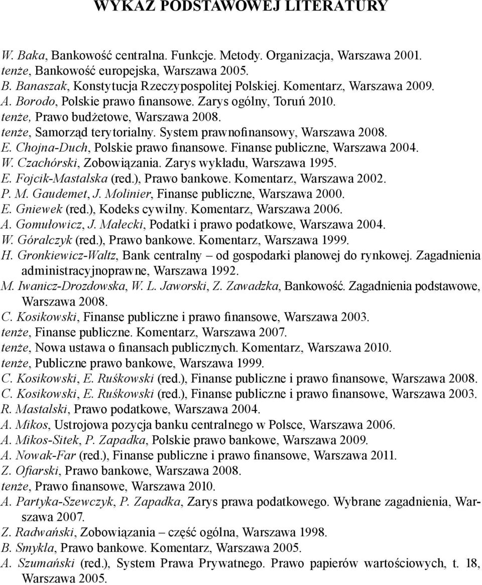 Chojna-Duch, Polskie prawo inansowe. Finanse publiczne, Warszawa 2004. W. Czachórski, Zobowi zania. Zarys wykładu, Warszawa 1995. E. Fojcik-Mastalska (red.), Prawo bankowe. Komentarz, Warszawa 2002.