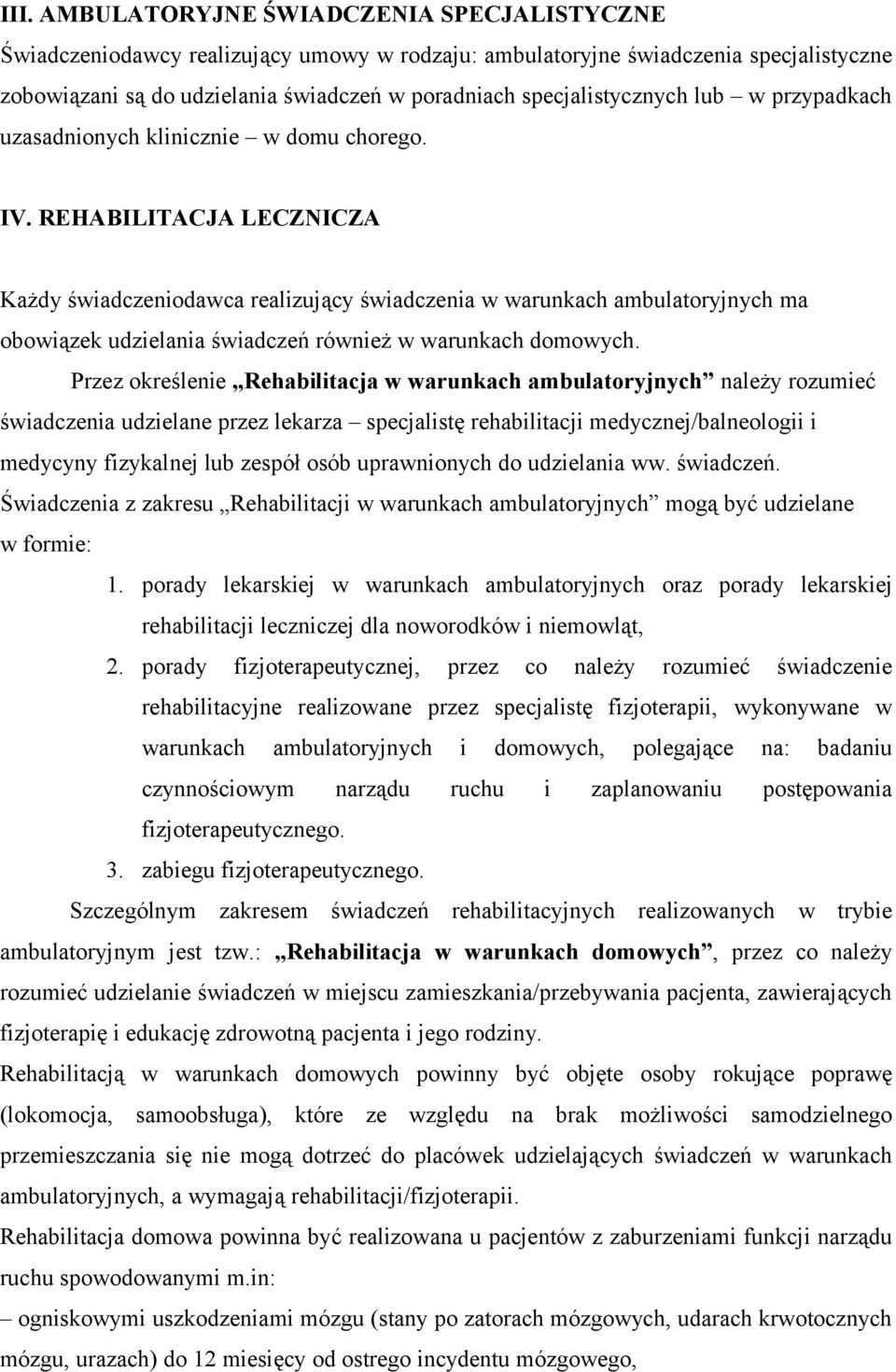 REHABILITACJA LECZNICZA Każdy świadczeniodawca realizujący świadczenia w warunkach ambulatoryjnych ma obowiązek udzielania świadczeń również w warunkach domowych.