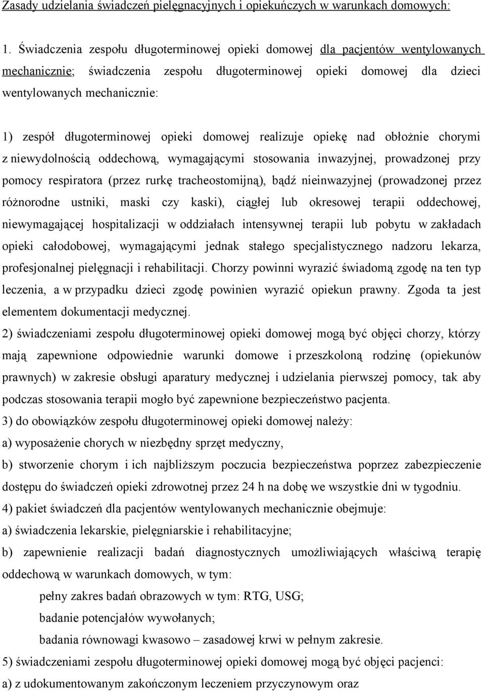 długoterminowej opieki domowej realizuje opiekę nad obłożnie chorymi z niewydolnością oddechową, wymagającymi stosowania inwazyjnej, prowadzonej przy pomocy respiratora (przez rurkę tracheostomijną),