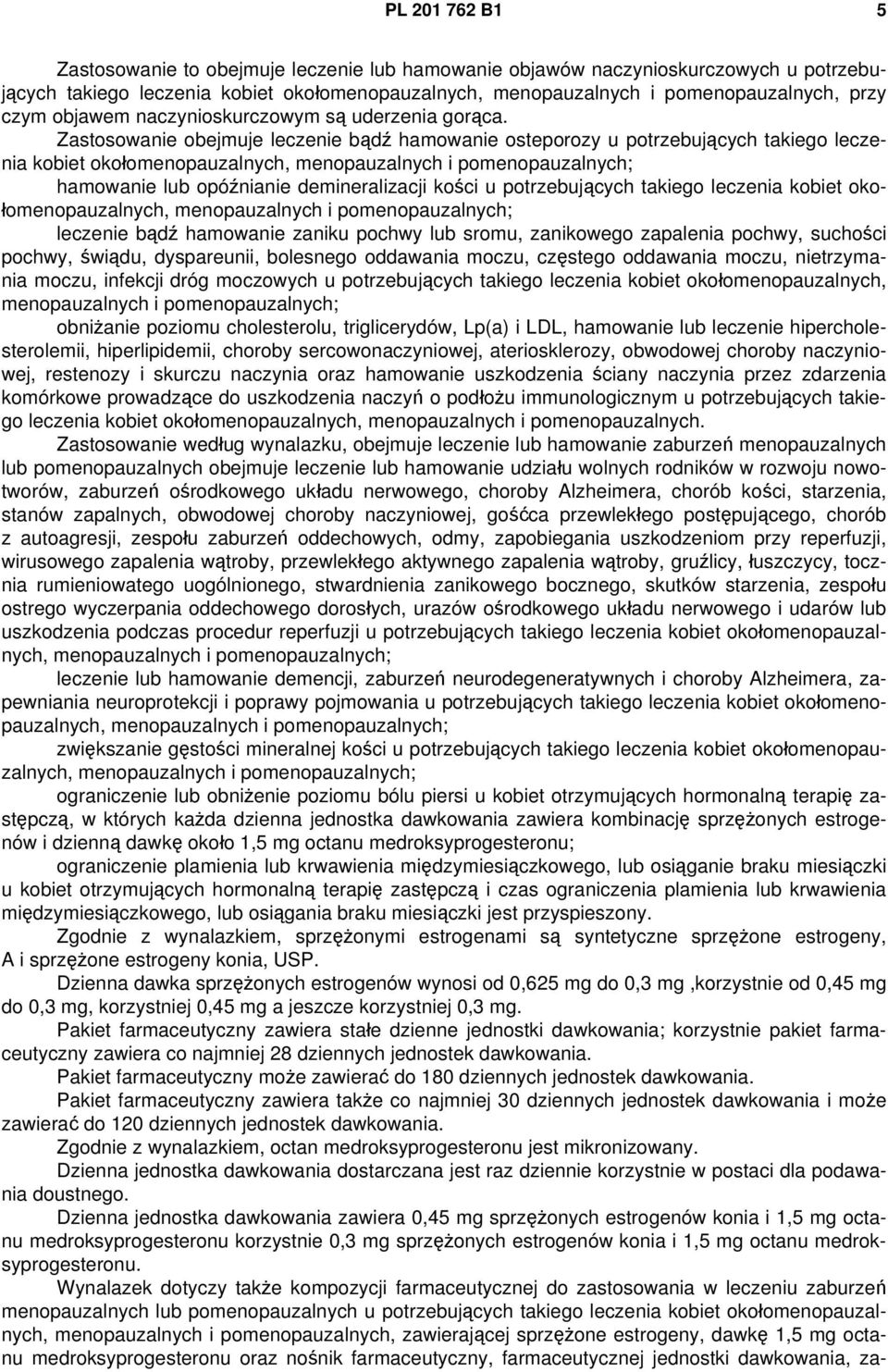 Zastosowanie obejmuje leczenie bądź hamowanie osteporozy u potrzebujących takiego leczenia kobiet okołomenopauzalnych, menopauzalnych i pomenopauzalnych; hamowanie lub opóźnianie demineralizacji