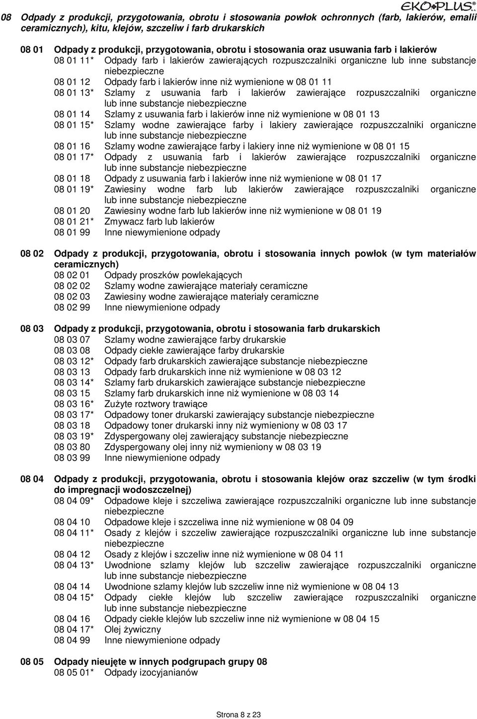 08 01 11 08 01 13* Szlamy z usuwania farb i lakierów zawierające rozpuszczalniki organiczne lub inne substancje 08 01 14 Szlamy z usuwania farb i lakierów inne niŝ wymienione w 08 01 13 08 01 15*