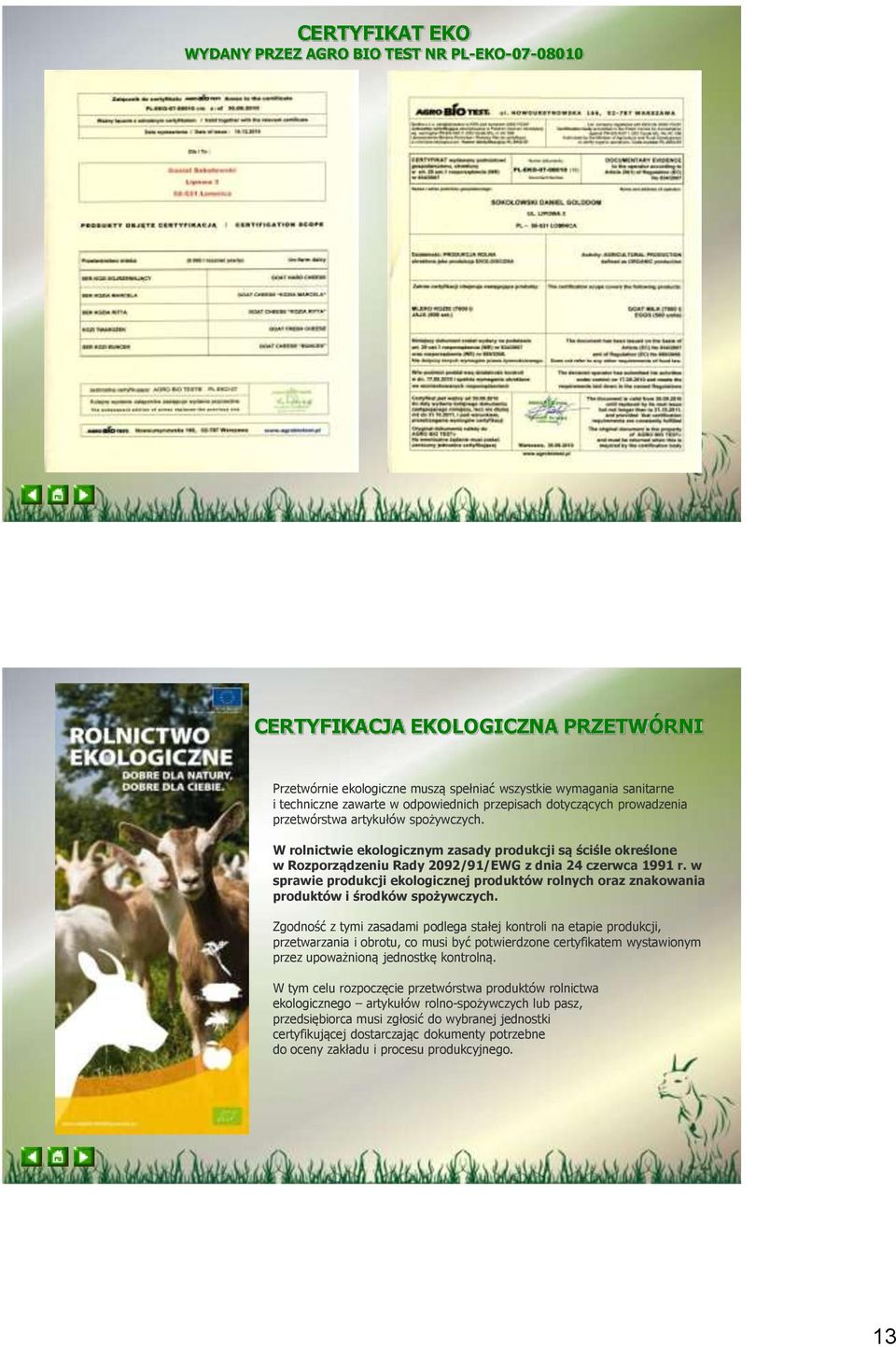 W rolnictwie ekologicznym zasady produkcji są ściśle określone w Rozporządzeniu Rady 2092/91/EWG z dnia 24 czerwca 1991 r.