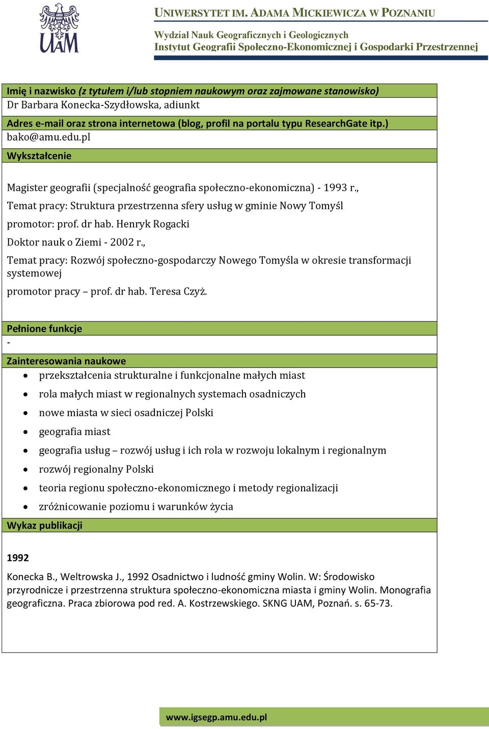 dr hab. Henryk Rogacki Doktor nauk o Ziemi - 2002 r., Temat pracy: Rozwój społeczno-gospodarczy Nowego Tomyśla w okresie transformacji systemowej promotor pracy prof. dr hab. Teresa Czyż.