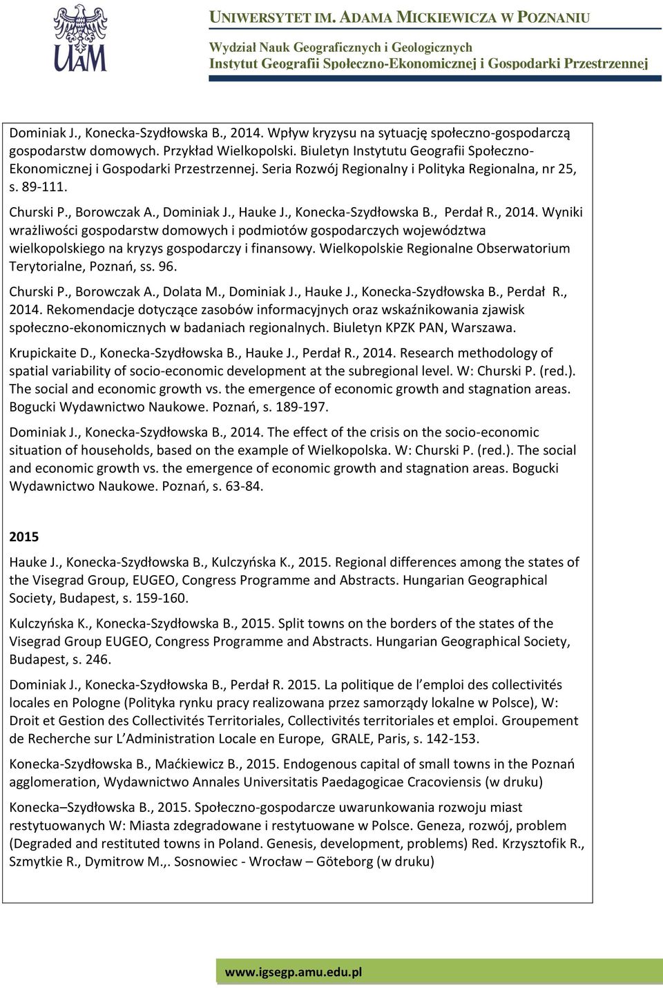 , Konecka-Szydłowska B., Perdał R., 2014. Wyniki wrażliwości gospodarstw domowych i podmiotów gospodarczych województwa wielkopolskiego na kryzys gospodarczy i finansowy.