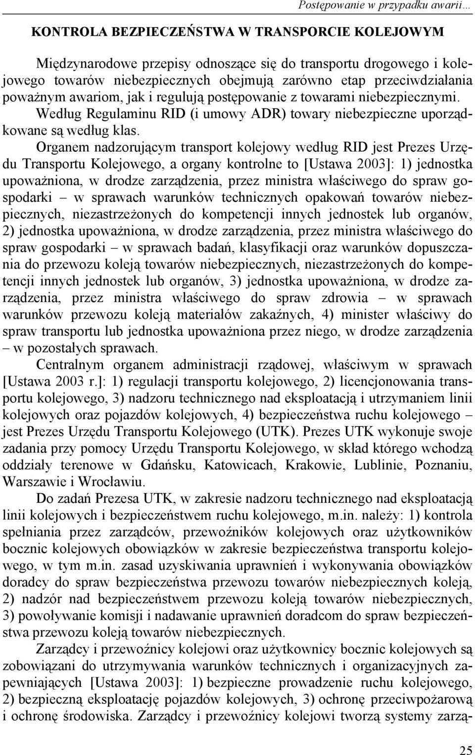 Organem nadzorującym transport kolejowy według RID jest Prezes Urzędu Transportu Kolejowego, a organy kontrolne to [Ustawa 2003]: 1) jednostka upoważniona, w drodze zarządzenia, przez ministra