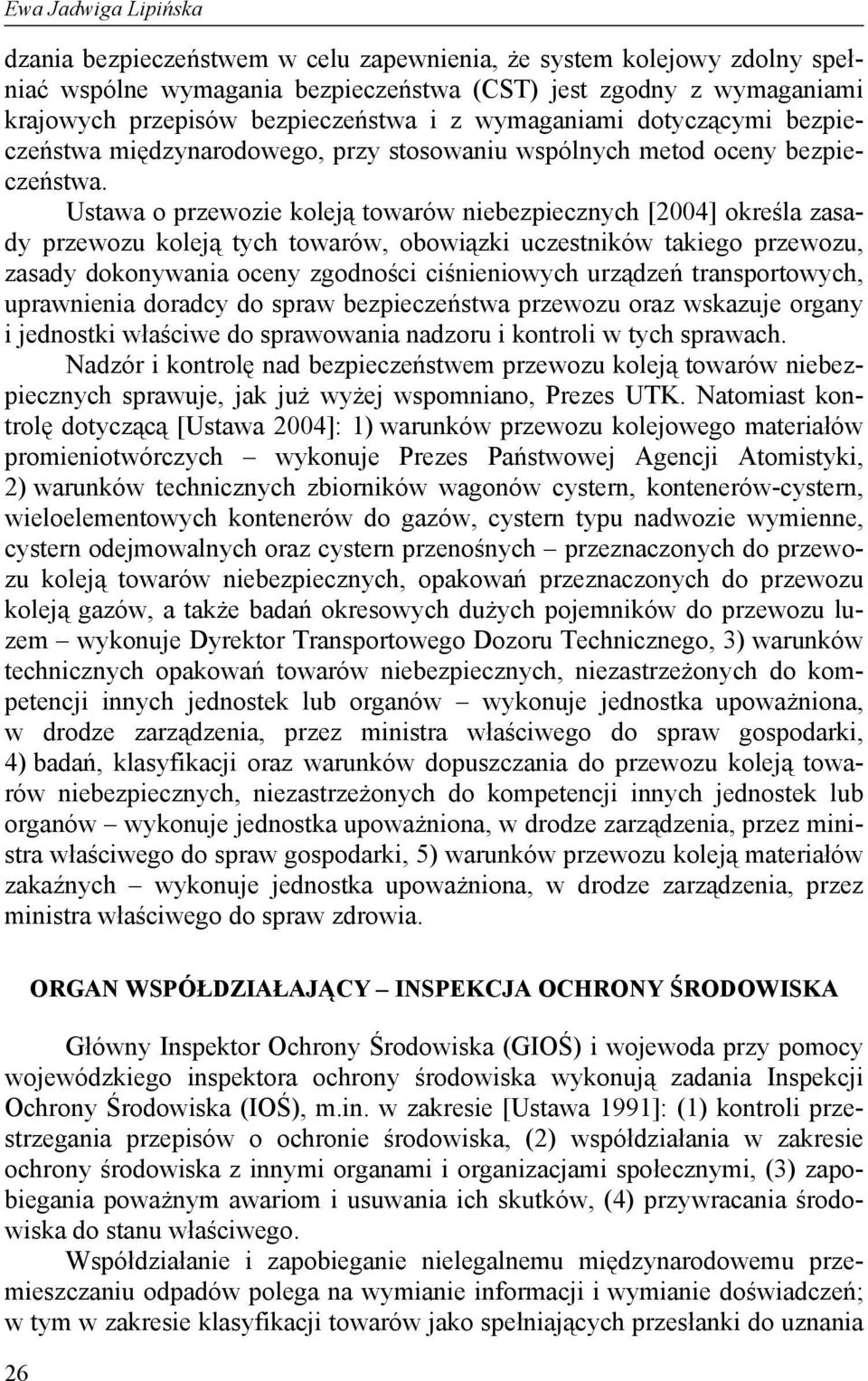 Ustawa o przewozie koleją towarów niebezpiecznych [2004] określa zasady przewozu koleją tych towarów, obowiązki uczestników takiego przewozu, zasady dokonywania oceny zgodności ciśnieniowych urządzeń