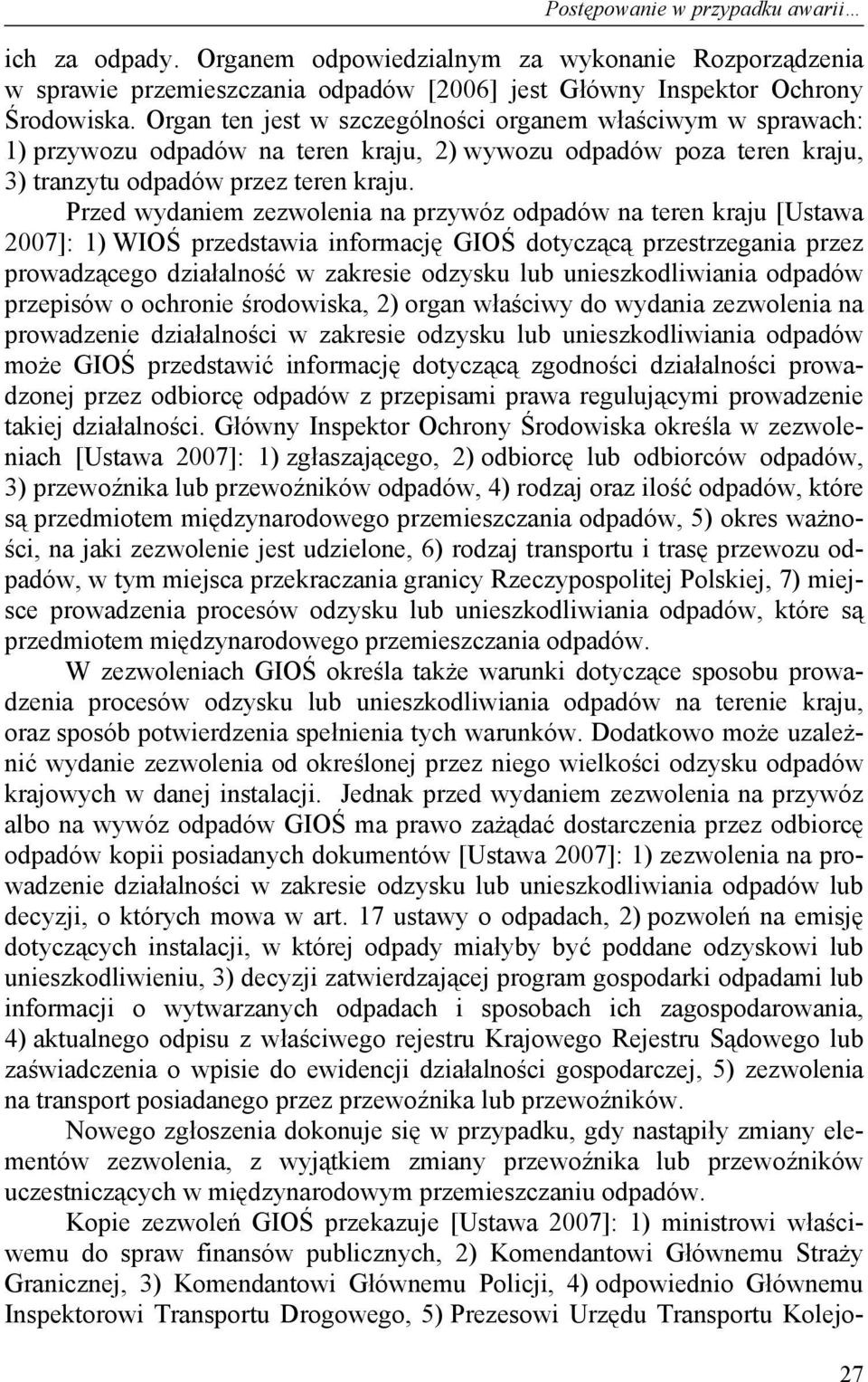 Przed wydaniem zezwolenia na przywóz odpadów na teren kraju [Ustawa 2007]: 1) WIOŚ przedstawia informację GIOŚ dotyczącą przestrzegania przez prowadzącego działalność w zakresie odzysku lub