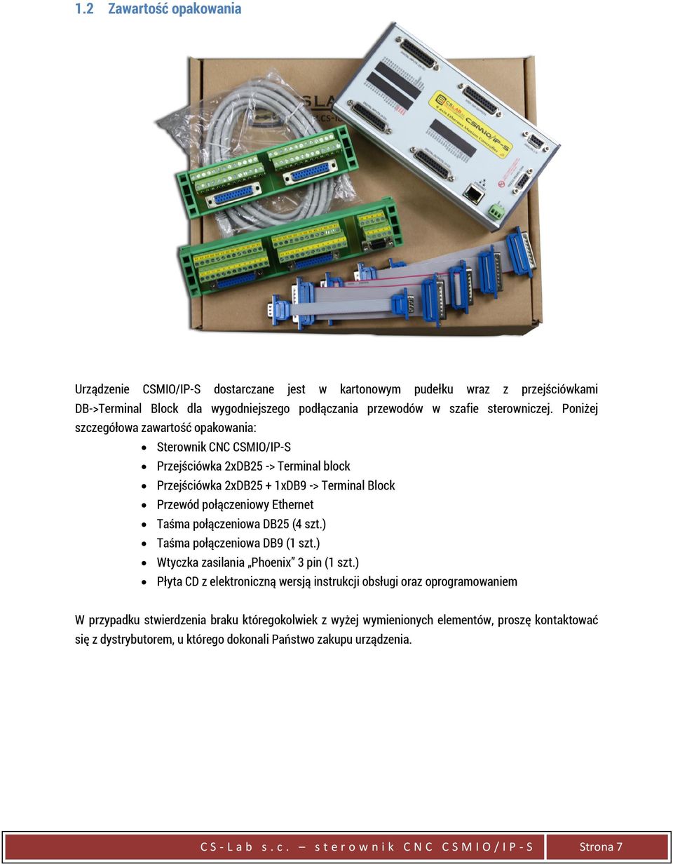 połączeniowa DB25 (4 szt.) Taśma połączeniowa DB9 (1 szt.) Wtyczka zasilania Phoenix 3 pin (1 szt.