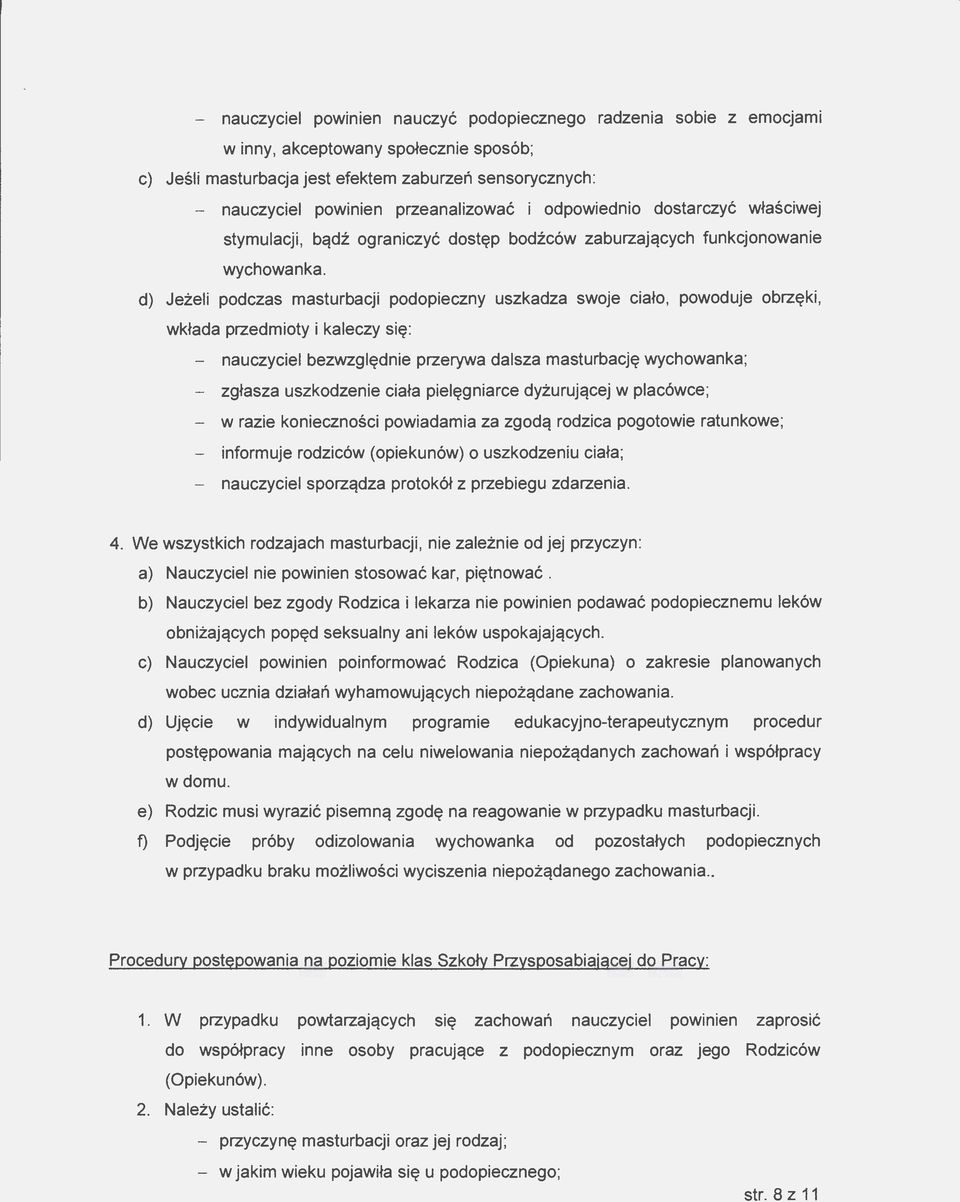 d) Jeżeli podczas masturbacji podopieczny uszkadza swoje ciało, powoduje obrzęki, wkłada przedmioty i kaleczy się: - nauczyciel bezwzględnie przerywa dalsza masturbację wychowanka; - zgłasza