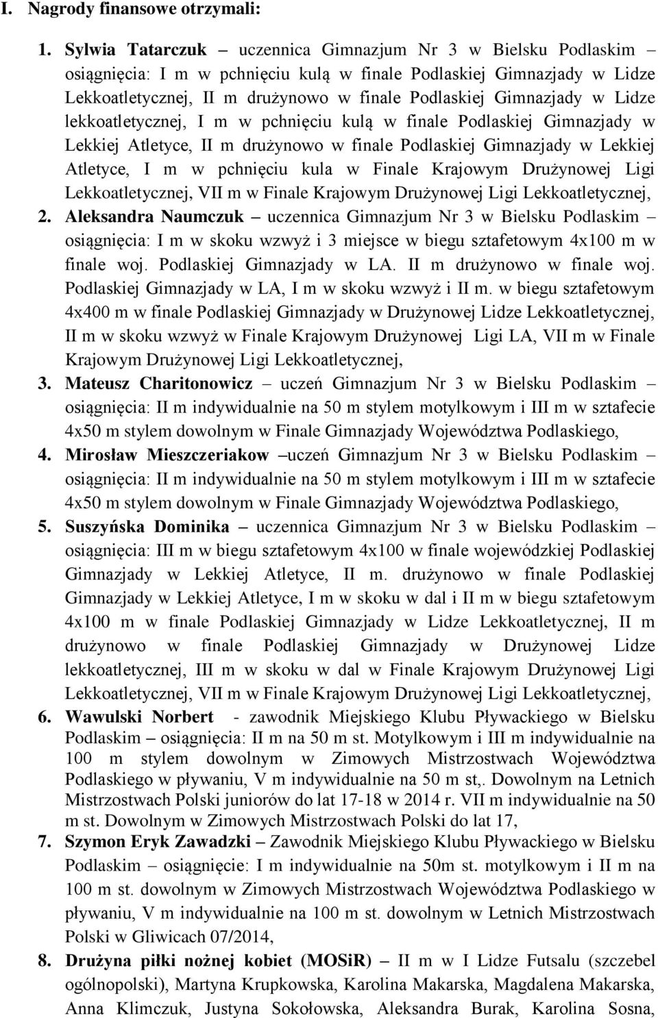 lekkoatletycznej, I m w pchnięciu kulą w finale Podlaskiej Gimnazjady w Lekkiej Atletyce, II m drużynowo w finale Podlaskiej Gimnazjady w Lekkiej Atletyce, I m w pchnięciu kula w Finale Krajowym