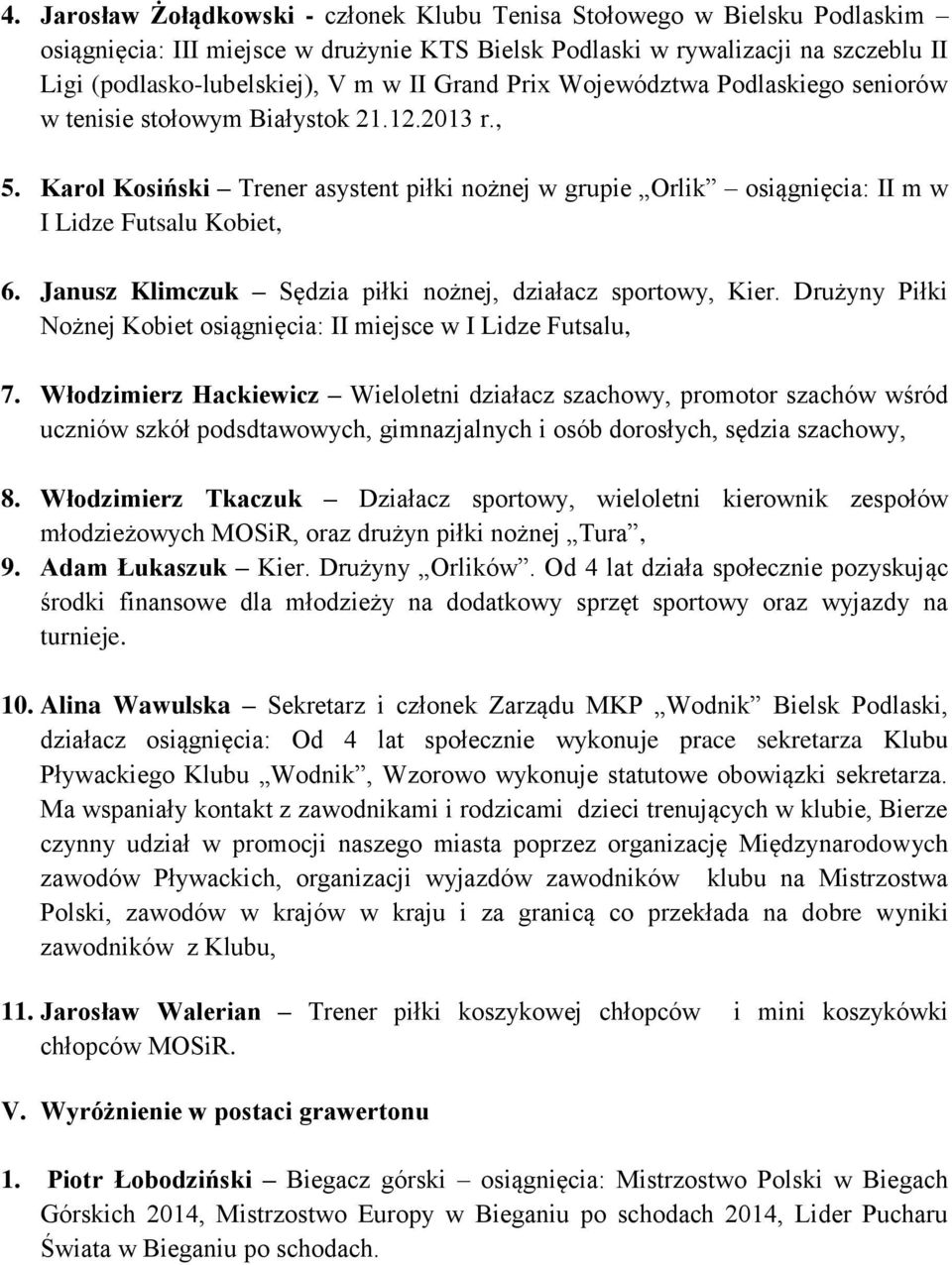 Janusz Klimczuk Sędzia piłki nożnej, działacz sportowy, Kier. Drużyny Piłki Nożnej Kobiet osiągnięcia: II miejsce w I Lidze Futsalu, 7.