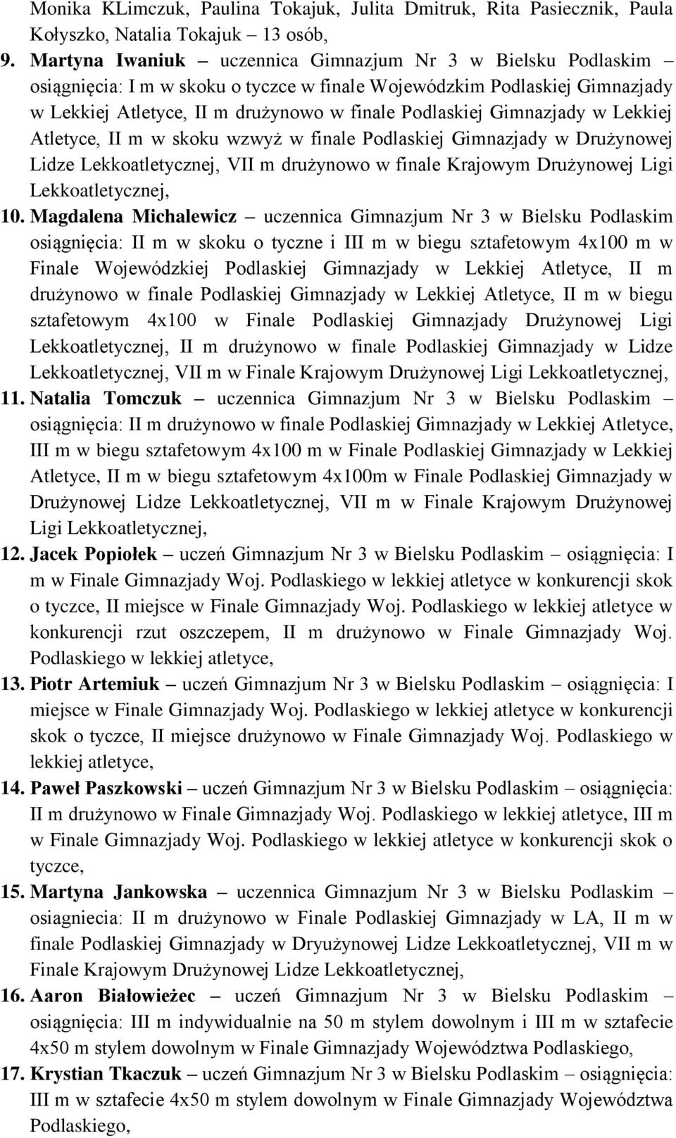 Gimnazjady w Lekkiej Atletyce, II m w skoku wzwyż w finale Podlaskiej Gimnazjady w Drużynowej Lidze VII m drużynowo w finale Krajowym Drużynowej Ligi 10.