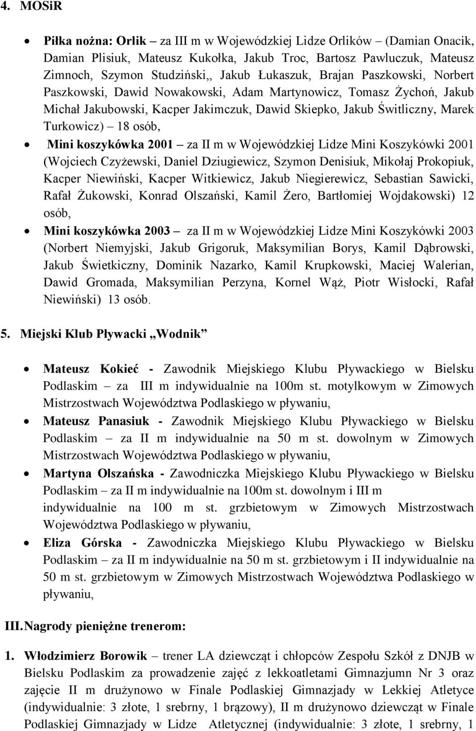 koszykówka 2001 za II m w Wojewódzkiej Lidze Mini Koszykówki 2001 (Wojciech Czyżewski, Daniel Dziugiewicz, Szymon Denisiuk, Mikołaj Prokopiuk, Kacper Niewiński, Kacper Witkiewicz, Jakub Niegierewicz,