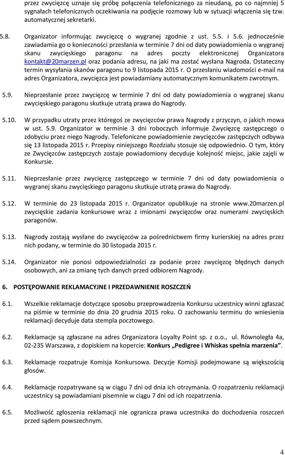 jednocześnie zawiadamia go o konieczności przesłania w terminie 7 dni od daty powiadomienia o wygranej skanu zwycięskiego paragonu na adres poczty elektronicznej Organizatora kontakt@20marzen.