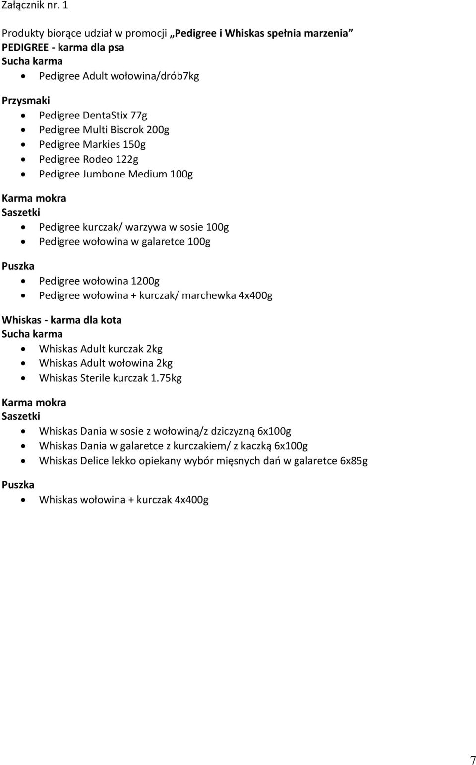 200g Pedigree Markies 150g Pedigree Rodeo 122g Pedigree Jumbone Medium 100g Karma mokra Saszetki Pedigree kurczak/ warzywa w sosie 100g Pedigree wołowina w galaretce 100g Puszka Pedigree wołowina