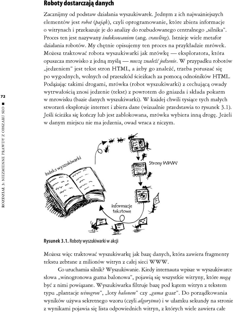 Proces ten jest nazywany indeksowaniem (ang. crawling). Istnieje wiele metafor działania robotów. My chętnie opisujemy ten proces na przykładzie mrówek.