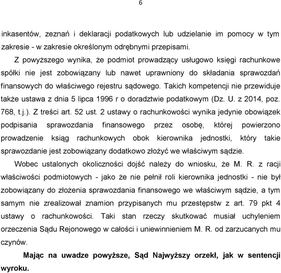 Takich kompetencji nie przewiduje także ustawa z dnia 5 lipca 1996 r o doradztwie podatkowym (Dz. U. z 2014, poz. 768, t.j.). Z treści art. 52 ust.