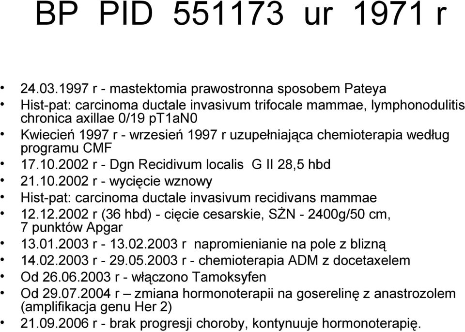 chemioterapia według programu CMF 17.10.2002 r - Dgn Recidivum localis G II 28,5 hbd 21.10.2002 r - wycięcie wznowy Hist-pat: carcinoma ductale invasivum recidivans mammae 12.