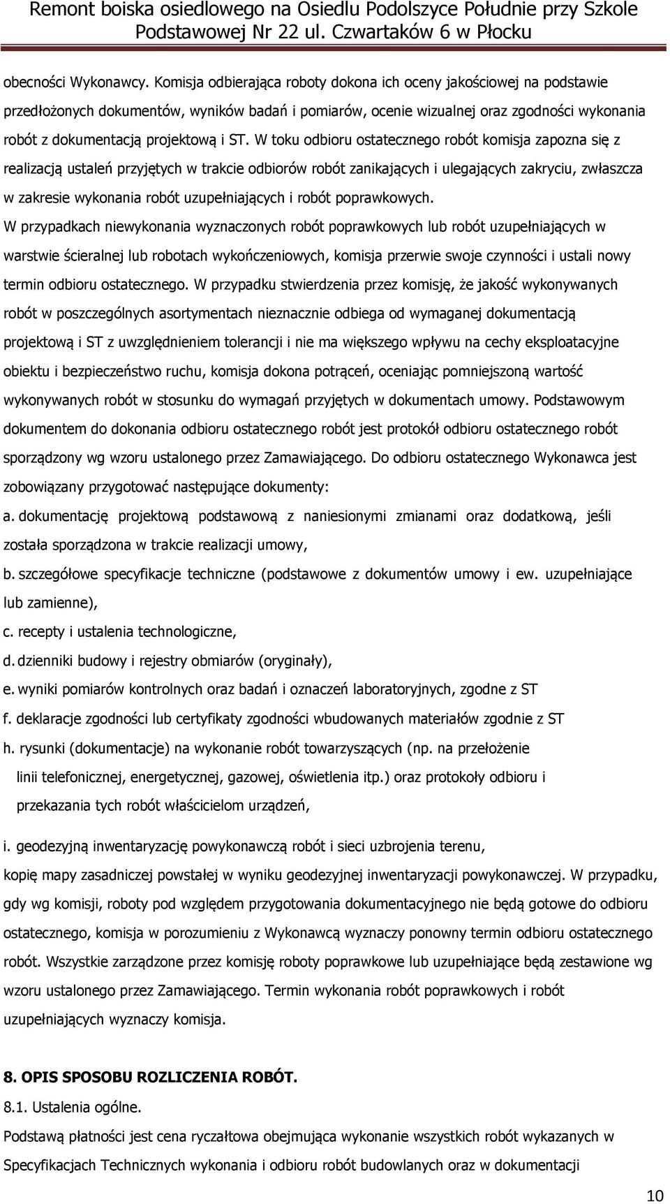 W toku odbioru ostatecznego robót komisja zapozna się z realizacją ustaleń przyjętych w trakcie odbiorów robót zanikających i ulegających zakryciu, zwłaszcza w zakresie wykonania robót