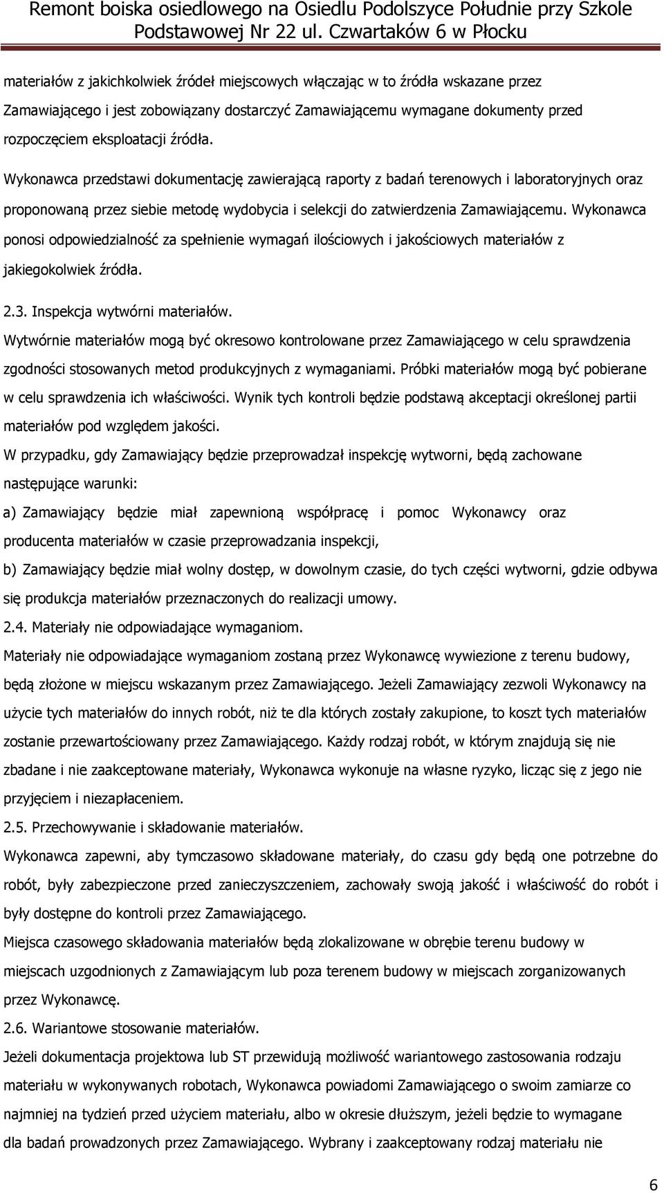 Wykonawca ponosi odpowiedzialność za spełnienie wymagań ilościowych i jakościowych materiałów z jakiegokolwiek źródła. 2.3. Inspekcja wytwórni materiałów.