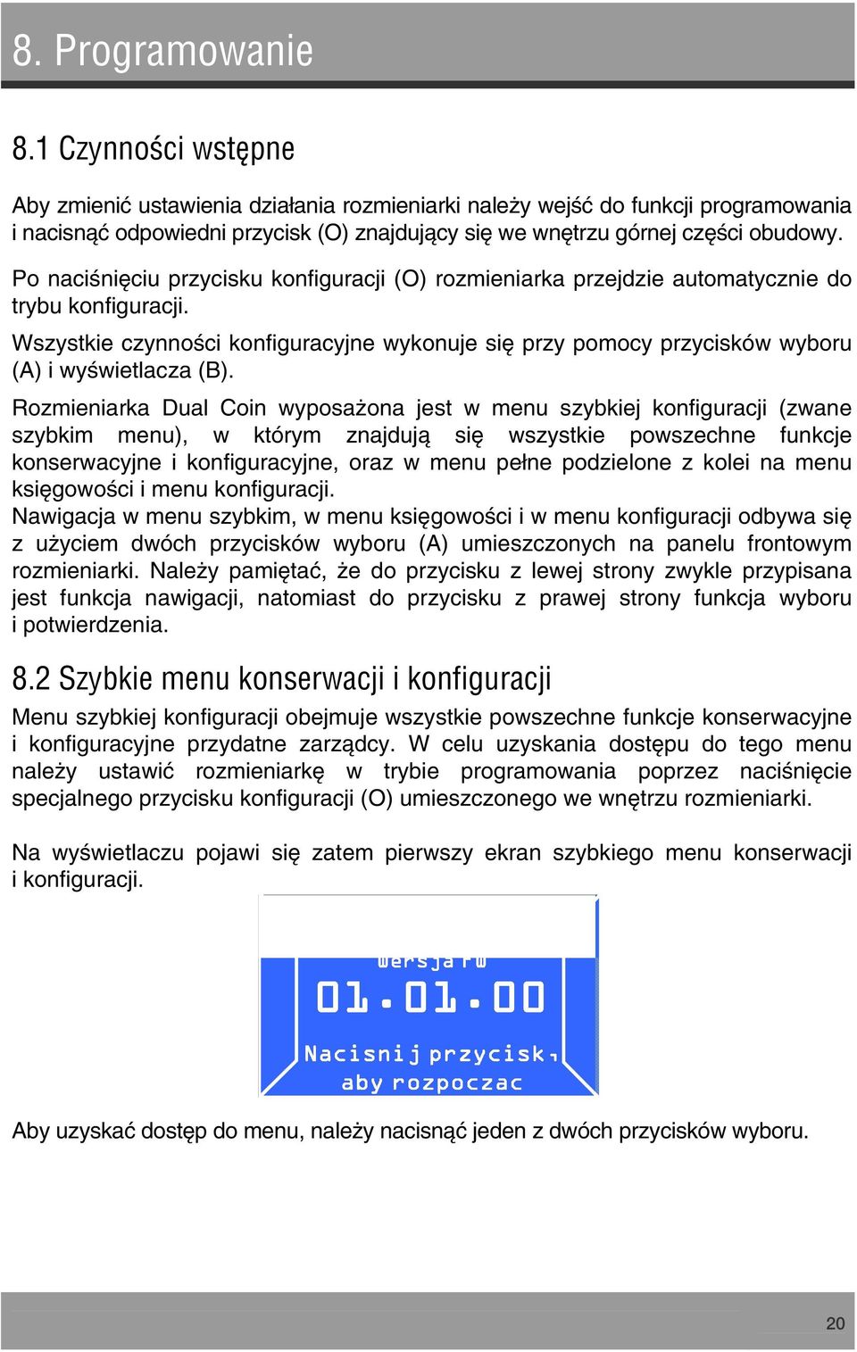 Po naciśnięciu przycisku konfiguracji (O) rozmieniarka przejdzie automatycznie do trybu konfiguracji.