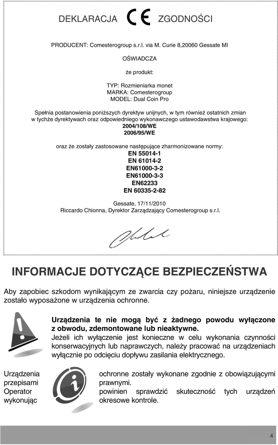 tychże dyrektywach oraz odpowiedniego wykonawczego ustawodawstwa krajowego: 2004/108/WE 2006/95/WE oraz że zostały zastosowane następujące zharmonizowane normy: EN 55014-1 EN 61014-2 EN61000-3-2