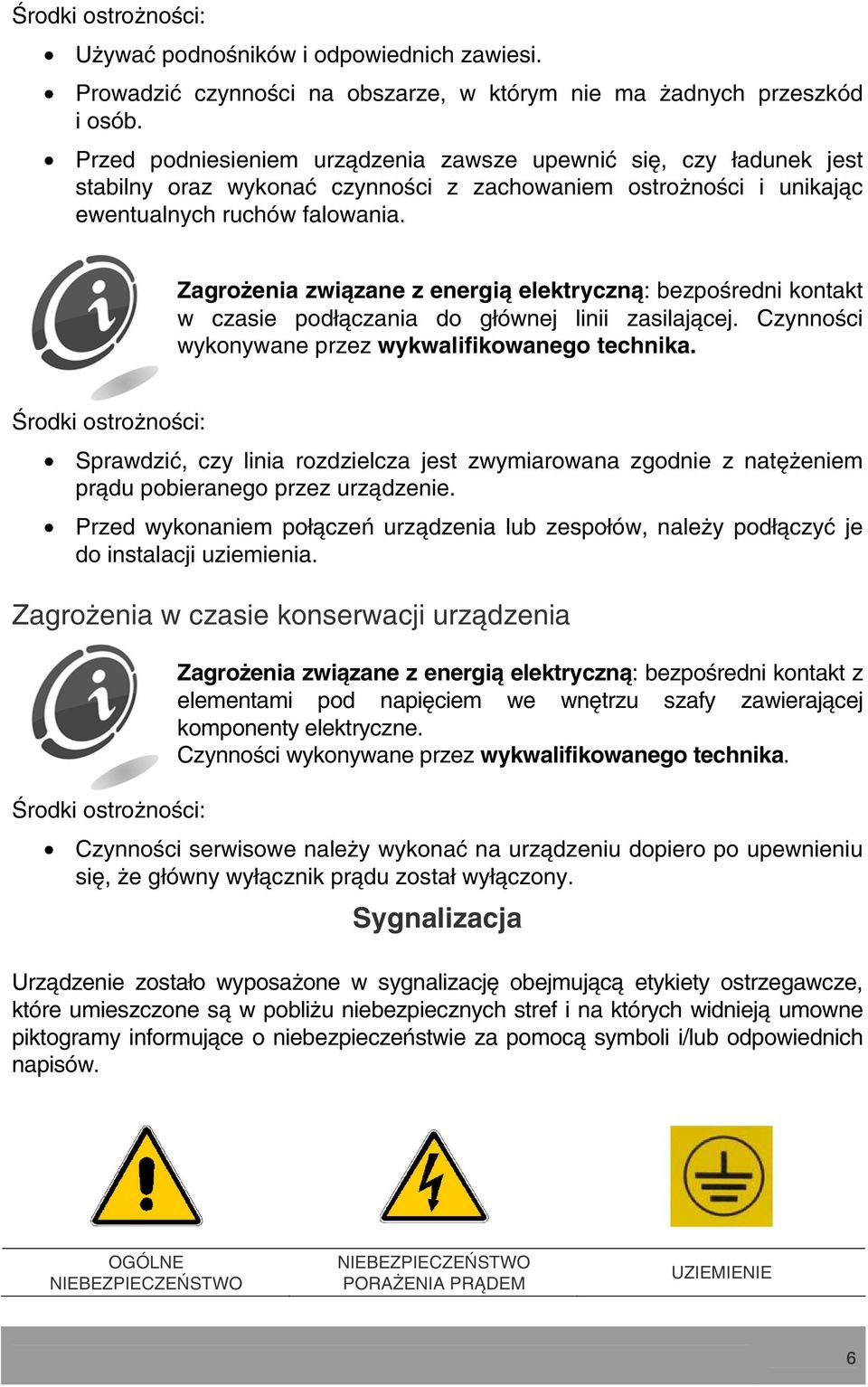 Zagrożenia związane z energią elektryczną: bezpośredni kontakt w czasie podłączania do głównej linii zasilającej. Czynności wykonywane przez wykwalifikowanego technika.