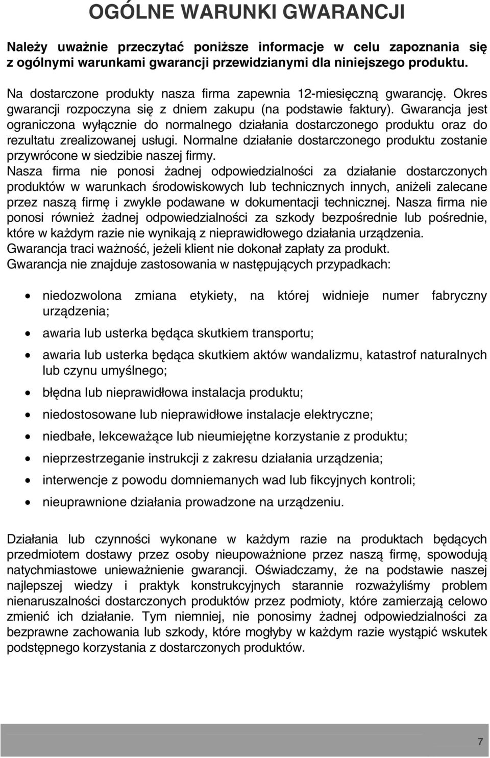 Gwarancja jest ograniczona wyłącznie do normalnego działania dostarczonego produktu oraz do rezultatu zrealizowanej usługi.