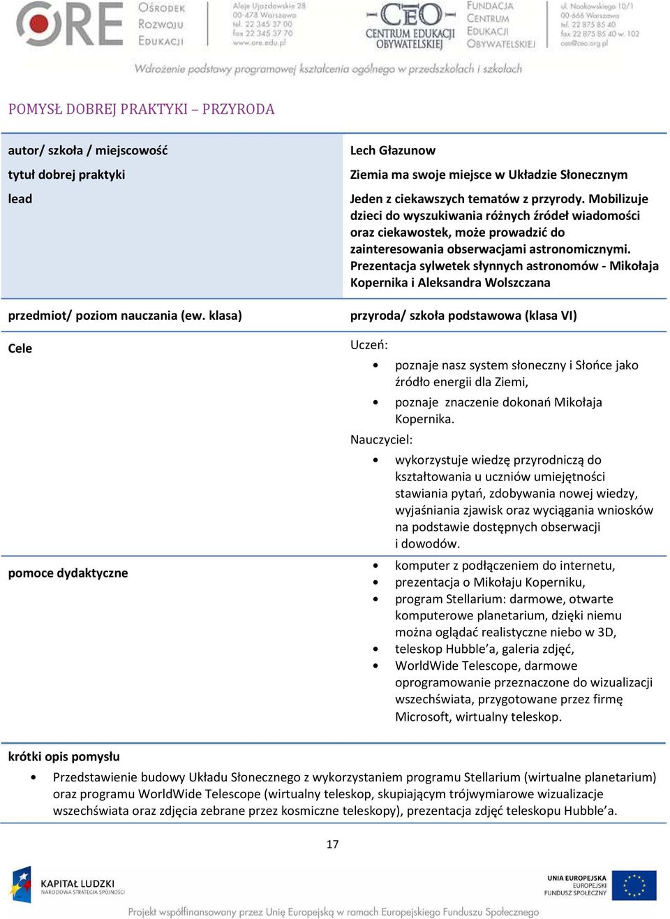 Mobilizuje dzieci do wyszukiwania różnych źródeł wiadomości oraz ciekawostek, może prowadzić do zainteresowania obserwacjami astronomicznymi.