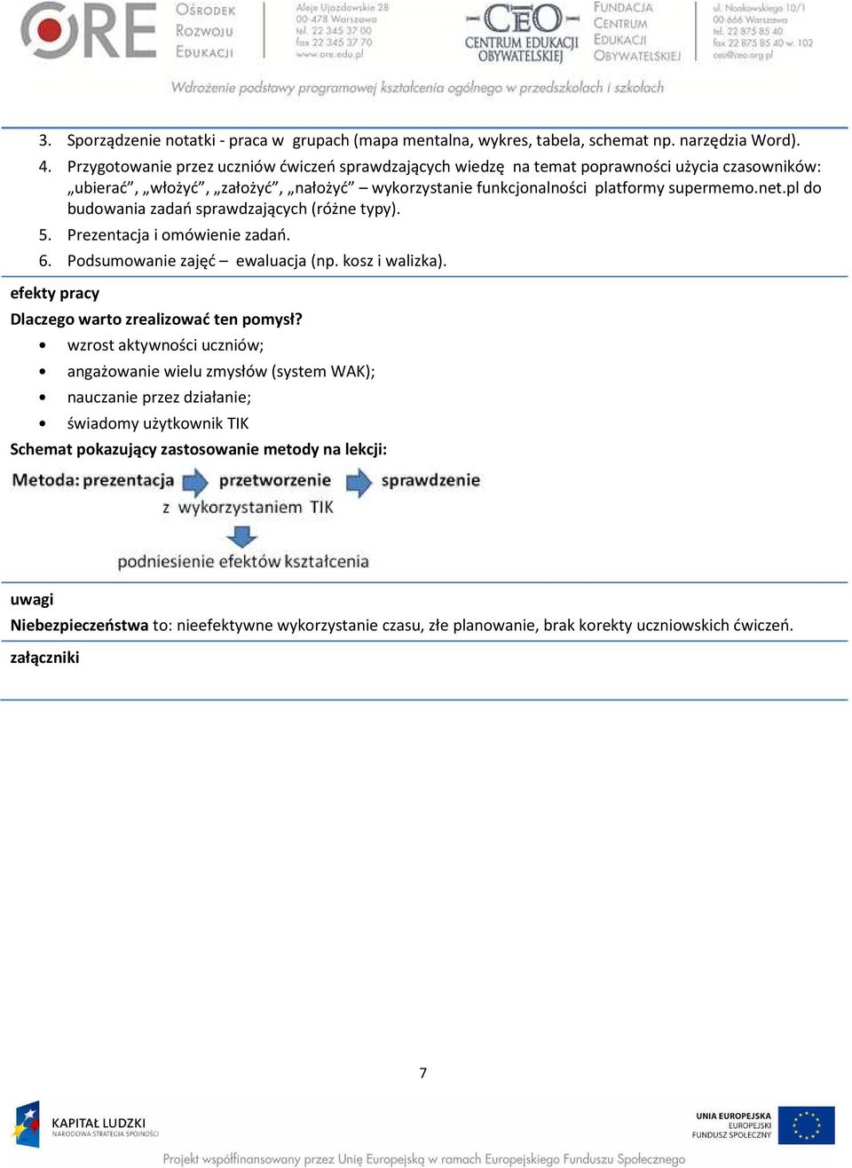 pl do budowania zadań sprawdzających (różne typy). 5. Prezentacja i omówienie zadań. 6. Podsumowanie zajęć ewaluacja (np. kosz i walizka). efekty pracy Dlaczego warto zrealizować ten pomysł?