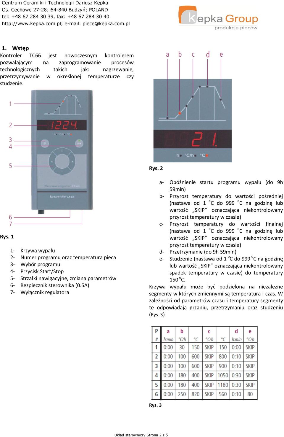 5A) 7- Wyłącznik regulatora a- Opóźnienie startu programu wypału (do 9h 59min) b- Przyrost temperatury do wartości pośredniej (nastawa od 1 o C do 999 o C na godzinę lub wartość SKIP oznaczająca