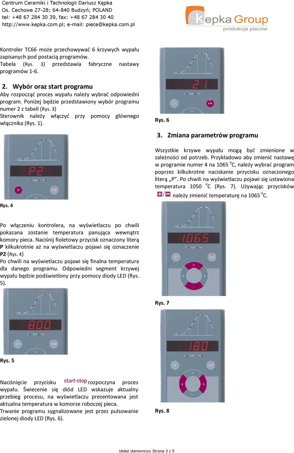 3) Sterownik należy włączyć przy pomocy głównego włącznika (Rys. 1). Rys. 4 Rys. 6 3. Zmiana parametrów programu Wszystkie krzywe wypału mogą być zmienione w zależności od potrzeb.