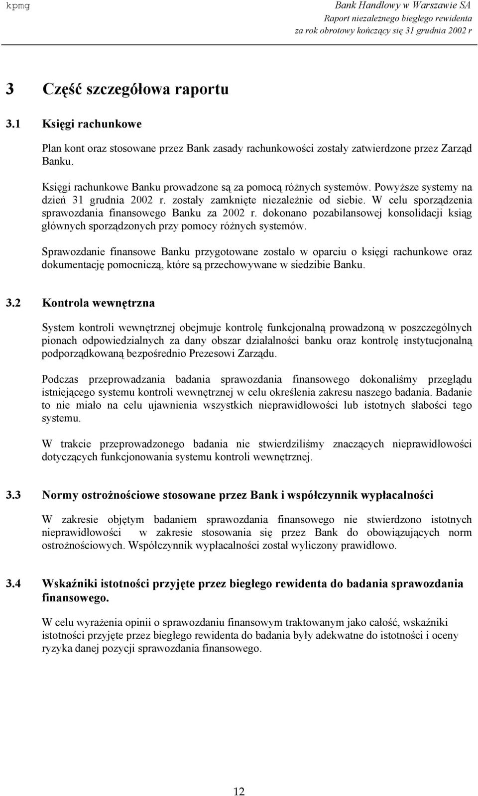 W celu sporządzenia sprawozdania finansowego Banku za 2002 r. dokonano pozabilansowej konsolidacji ksiąg głównych sporządzonych przy pomocy różnych systemów.