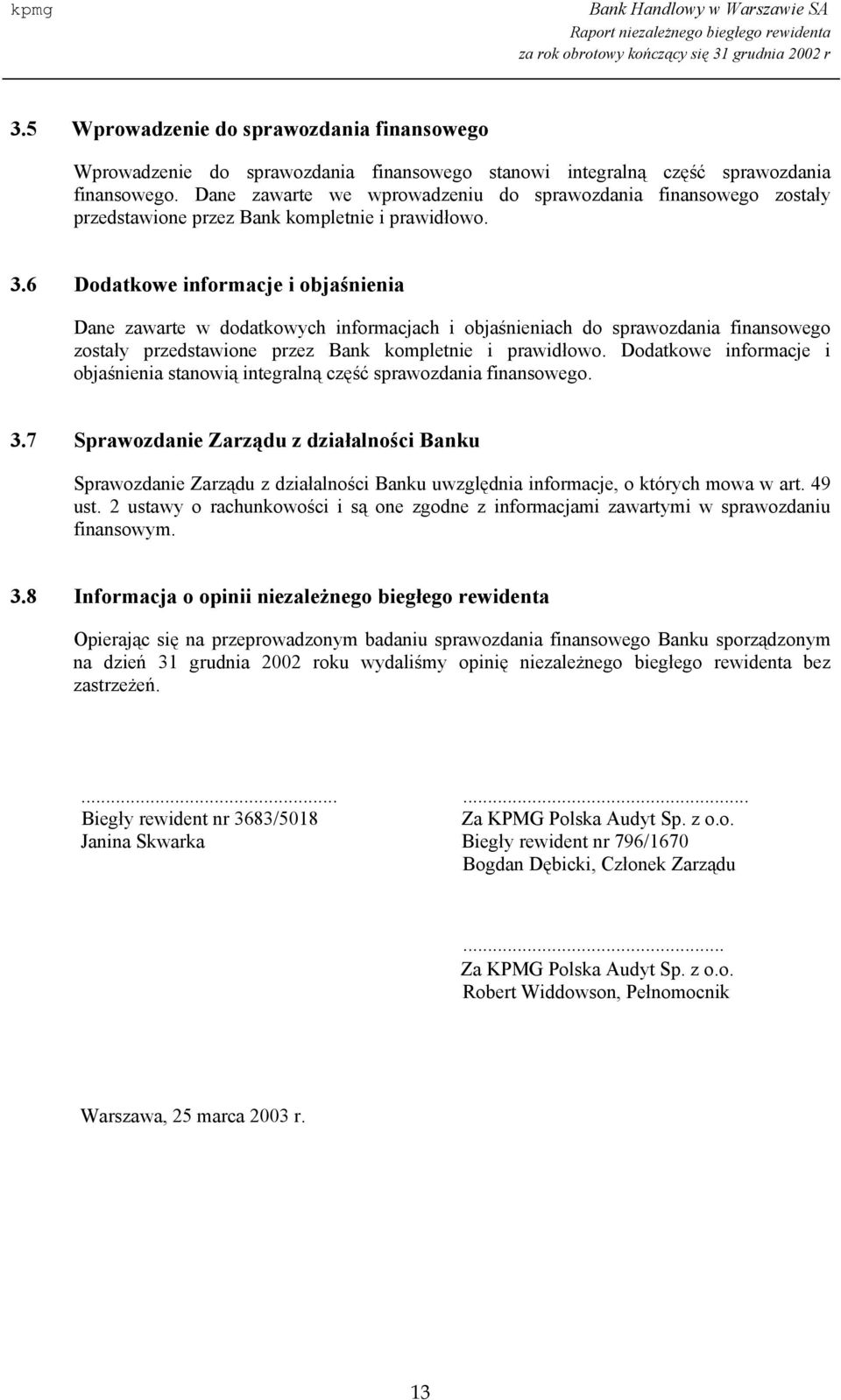 6 Dodatkowe informacje i objaśnienia Dane zawarte w dodatkowych informacjach i objaśnieniach do sprawozdania finansowego zostały przedstawione przez Bank kompletnie i prawidłowo.