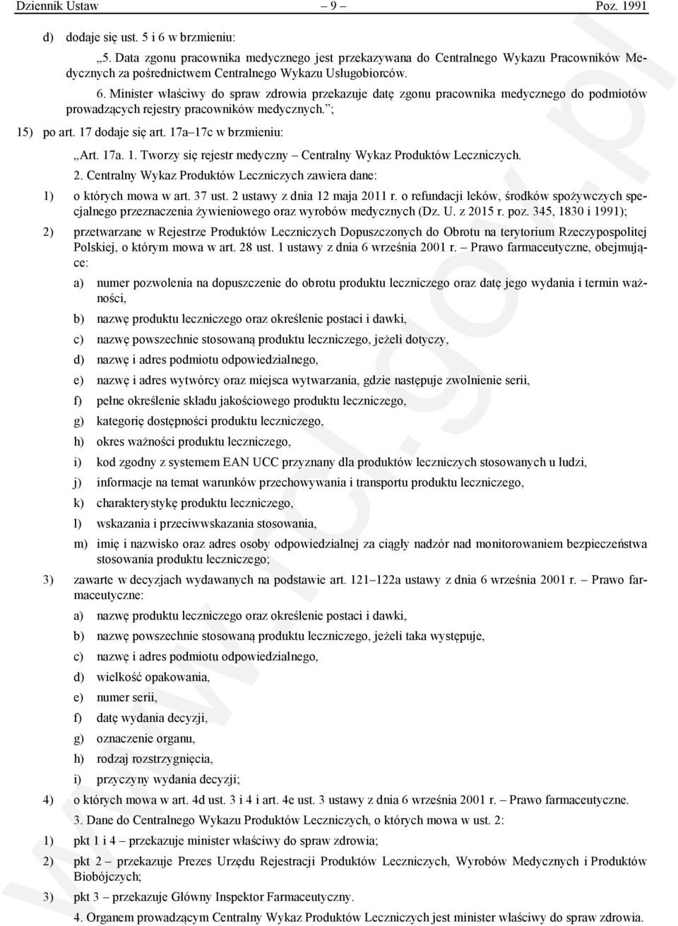 Minister właściwy do spraw zdrowia przekazuje datę zgonu pracownika medycznego do podmiotów prowadzących rejestry pracowników medycznych. ; 15) po art. 17 dodaje się art. 17a 17c w brzmieniu: Art.