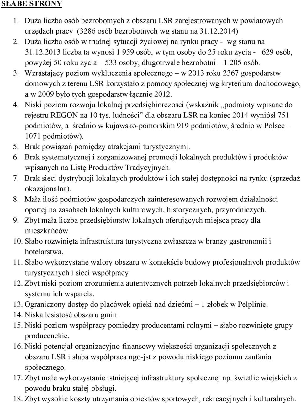 2013 liczba ta wynosi 1 959 osób, w tym osoby do 25 roku życia - 629 osób, powyżej 50 roku życia 533 osoby, długotrwale bezrobotni 1 205 osób. 3.